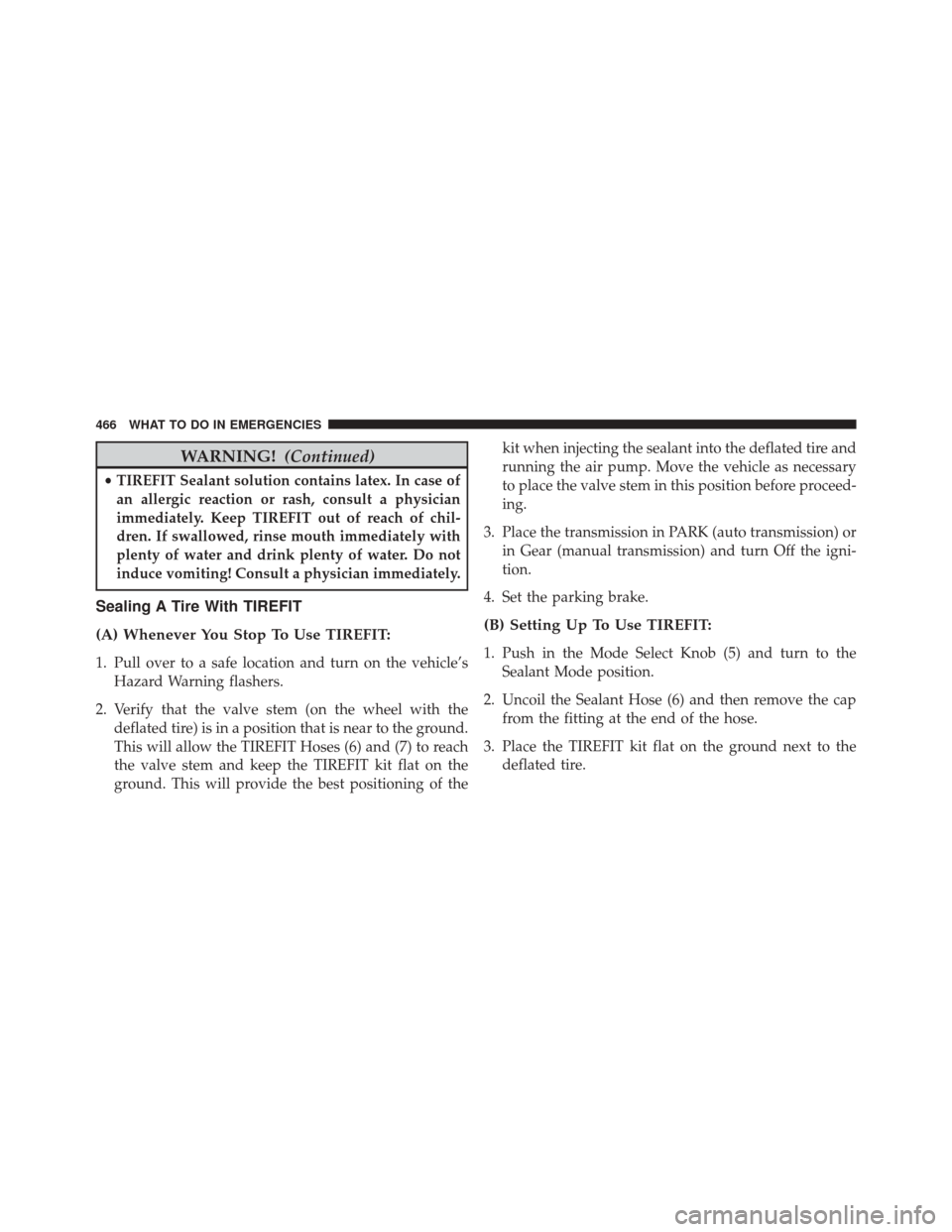 CHRYSLER 300 SRT 2014 2.G Owners Manual WARNING!(Continued)
•TIREFIT Sealant solution contains latex. In case of
an allergic reaction or rash, consult a physician
immediately. Keep TIREFIT out of reach of chil-
dren. If swallowed, rinse m CHRYSLER 300 SRT 2014 2.G Owners Manual WARNING!(Continued)
•TIREFIT Sealant solution contains latex. In case of
an allergic reaction or rash, consult a physician
immediately. Keep TIREFIT out of reach of chil-
dren. If swallowed, rinse m