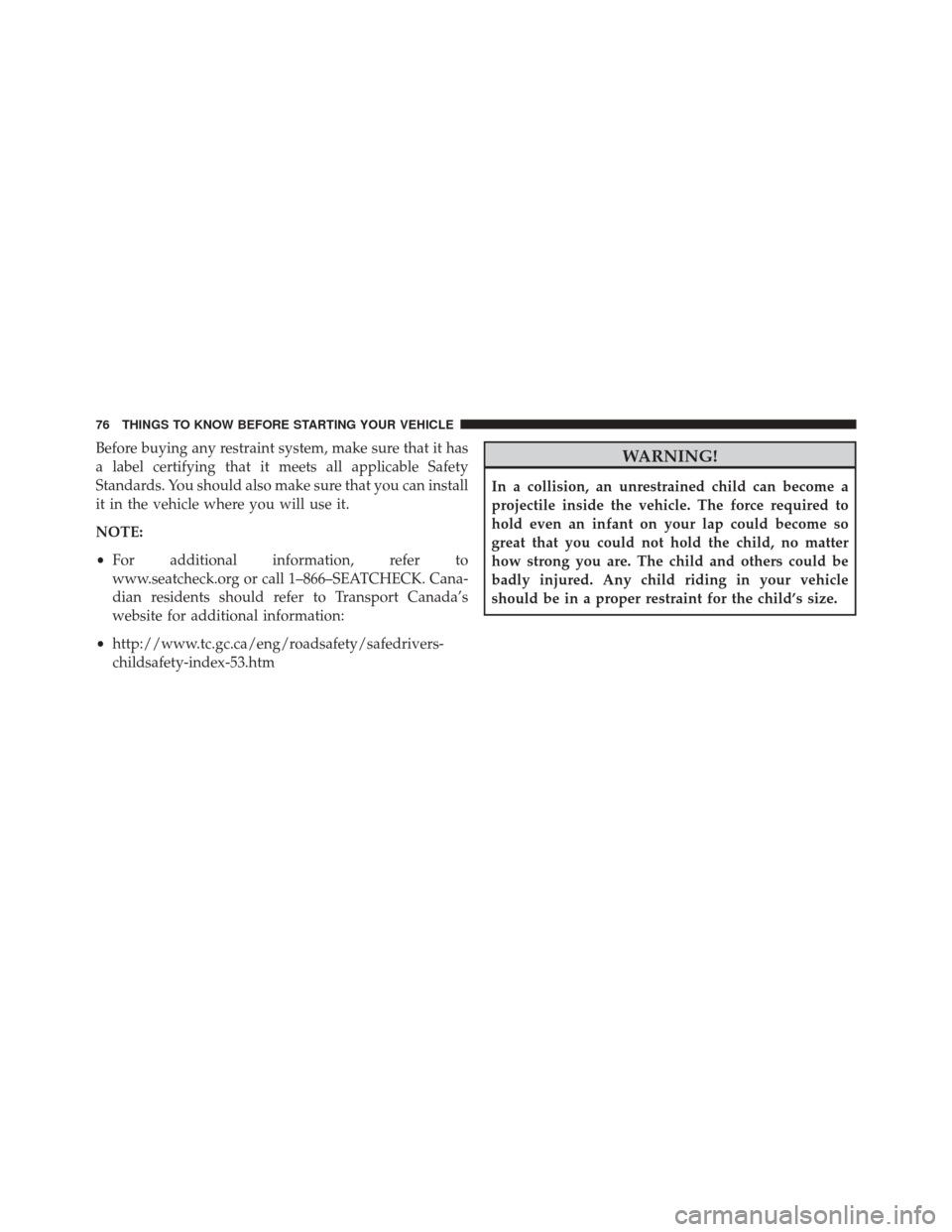 CHRYSLER 300 SRT 2014 2.G Manual PDF Before buying any restraint system, make sure that it has
a label certifying that it meets all applicable Safety
Standards. You should also make sure that you can install
it in the vehicle where you w