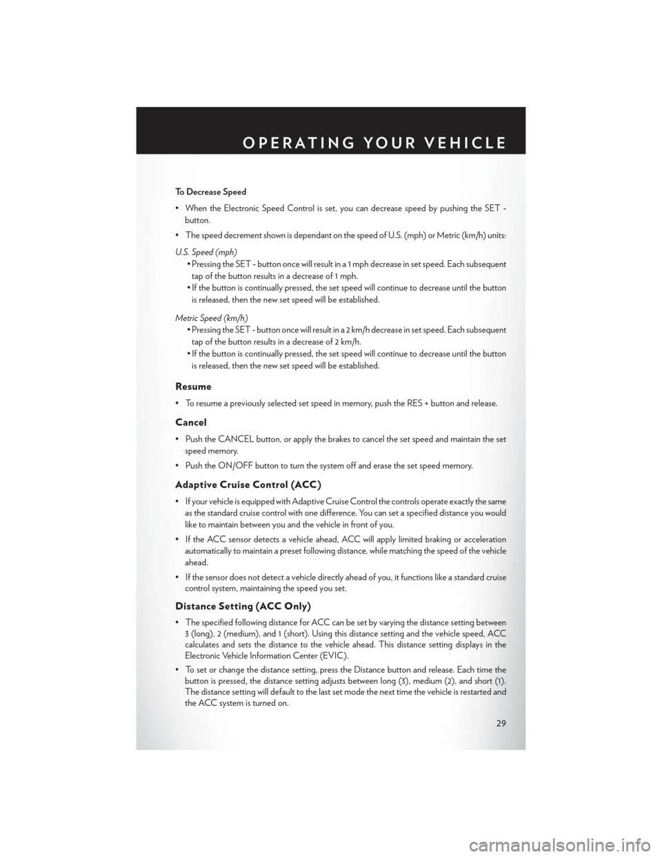 CHRYSLER 300 SRT 2014 2.G User Guide To Decrease Speed
• When the Electronic Speed Control is set, you can decrease speed by pushing the SET-
button.
• The speed decrement shown is dependant on the speed of U.S. (mph) or Metric (km/h CHRYSLER 300 SRT 2014 2.G User Guide To Decrease Speed
• When the Electronic Speed Control is set, you can decrease speed by pushing the SET-
button.
• The speed decrement shown is dependant on the speed of U.S. (mph) or Metric (km/h