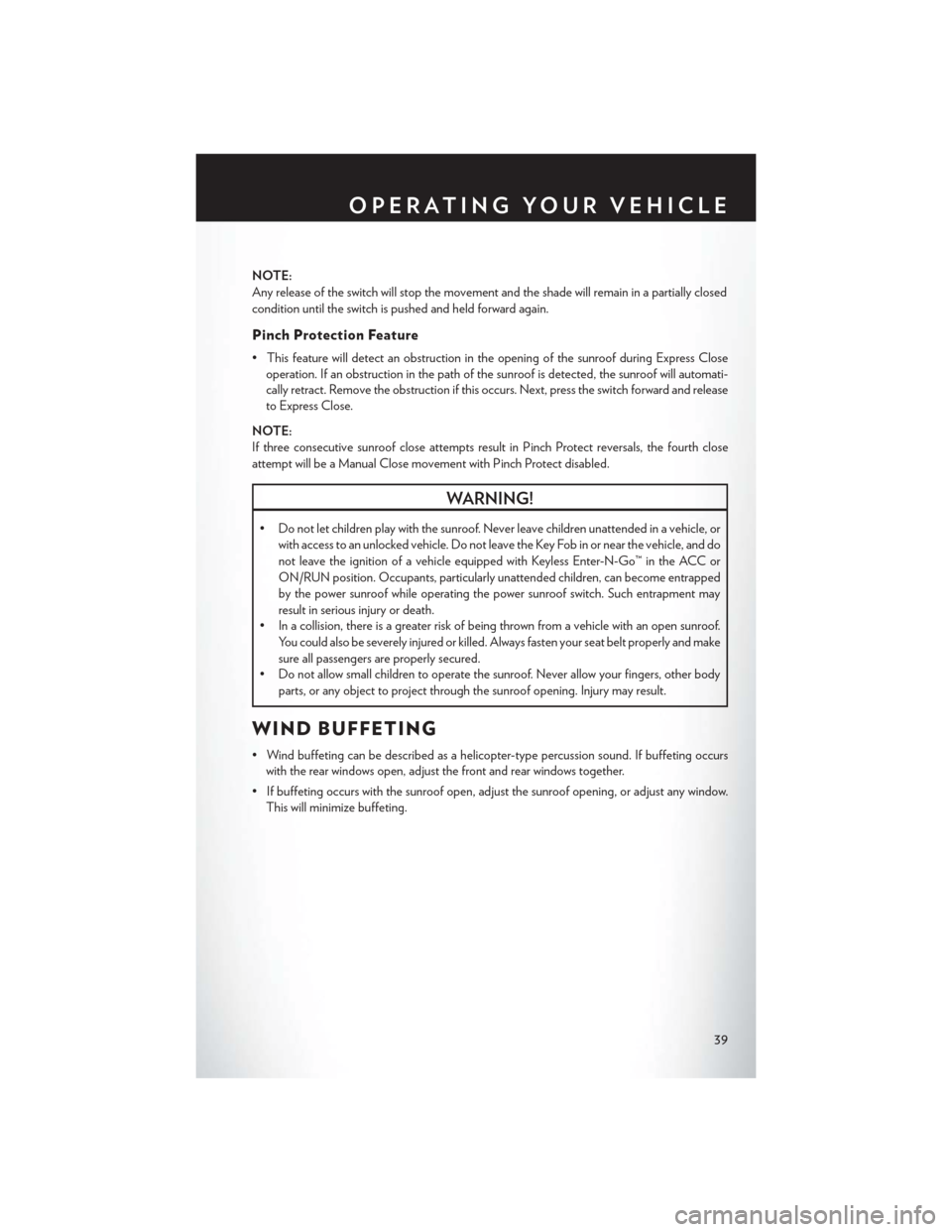 CHRYSLER 300 SRT 2014 2.G Owners Manual NOTE:
Any release of the switch will stop the movement and the shade will remain in a partially closed
condition until the switch is pushed and held forward again.
Pinch Protection Feature
• This fe CHRYSLER 300 SRT 2014 2.G Owners Manual NOTE:
Any release of the switch will stop the movement and the shade will remain in a partially closed
condition until the switch is pushed and held forward again.
Pinch Protection Feature
• This fe