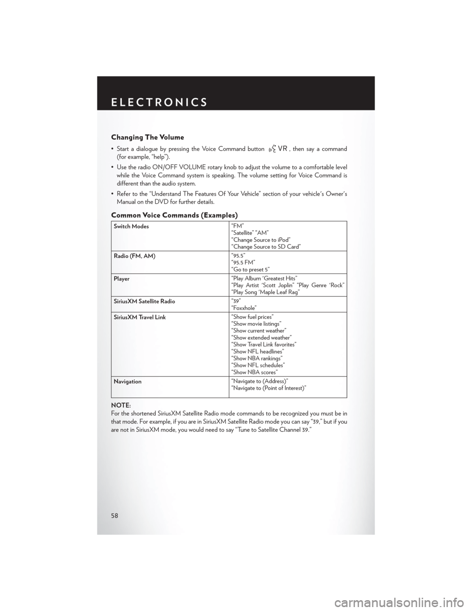 CHRYSLER 300 SRT 2014 2.G User Guide Changing The Volume
• Start a dialogue by pressing the Voice Command button, then say a command
(for example, “help”).
• Use the radio ON/OFF VOLUME rotary knob to adjust the volume to a comfo CHRYSLER 300 SRT 2014 2.G User Guide Changing The Volume
• Start a dialogue by pressing the Voice Command button, then say a command
(for example, “help”).
• Use the radio ON/OFF VOLUME rotary knob to adjust the volume to a comfo