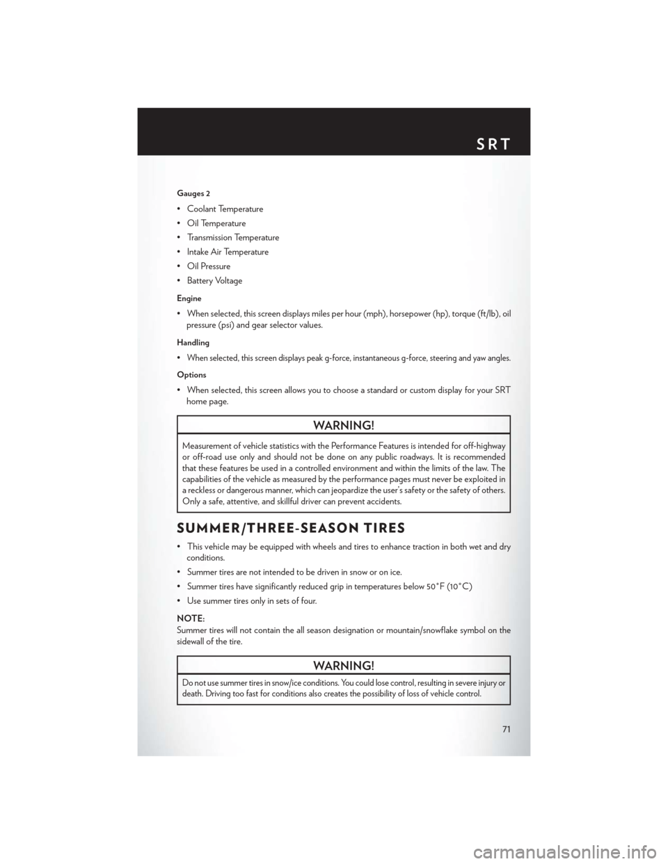CHRYSLER 300 SRT 2014 2.G Owners Manual Gauges 2
• Coolant Temperature
• Oil Temperature
• Transmission Temperature
• Intake Air Temperature
• Oil Pressure
• Battery Voltage
Engine
• When selected, this screen displays miles p CHRYSLER 300 SRT 2014 2.G Owners Manual Gauges 2
• Coolant Temperature
• Oil Temperature
• Transmission Temperature
• Intake Air Temperature
• Oil Pressure
• Battery Voltage
Engine
• When selected, this screen displays miles p