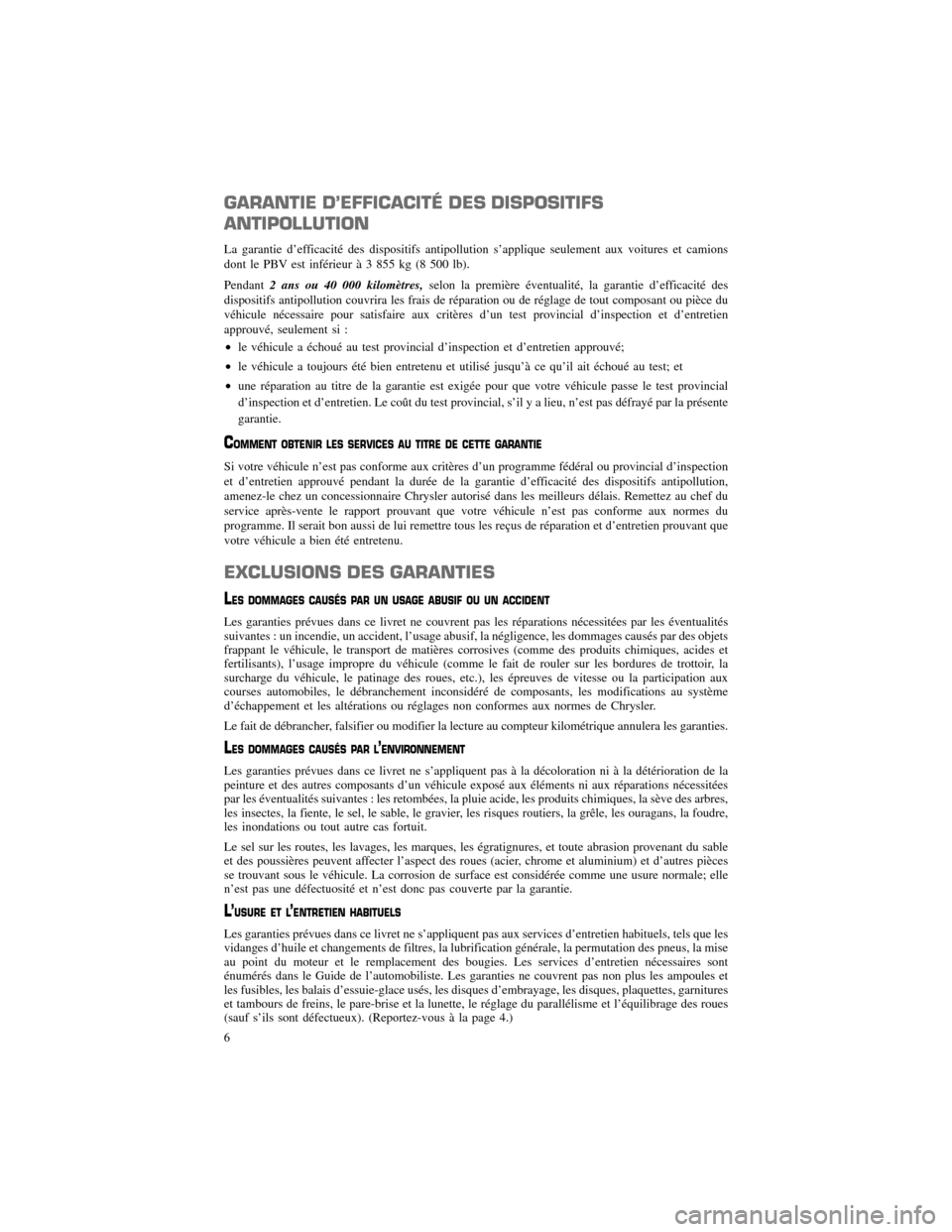 CHRYSLER 300 SRT 2012 2.G Warranty Booklet GARANTIE D’EFFICACITÉ DES DISPOSITIFS
ANTIPOLLUTION
La garantie d’efficacité des dispositifs antipollution s’applique seulement aux voitures et camions
dont le PBV est inférieur à 3 855 kg ( CHRYSLER 300 SRT 2012 2.G Warranty Booklet GARANTIE D’EFFICACITÉ DES DISPOSITIFS
ANTIPOLLUTION
La garantie d’efficacité des dispositifs antipollution s’applique seulement aux voitures et camions
dont le PBV est inférieur à 3 855 kg (