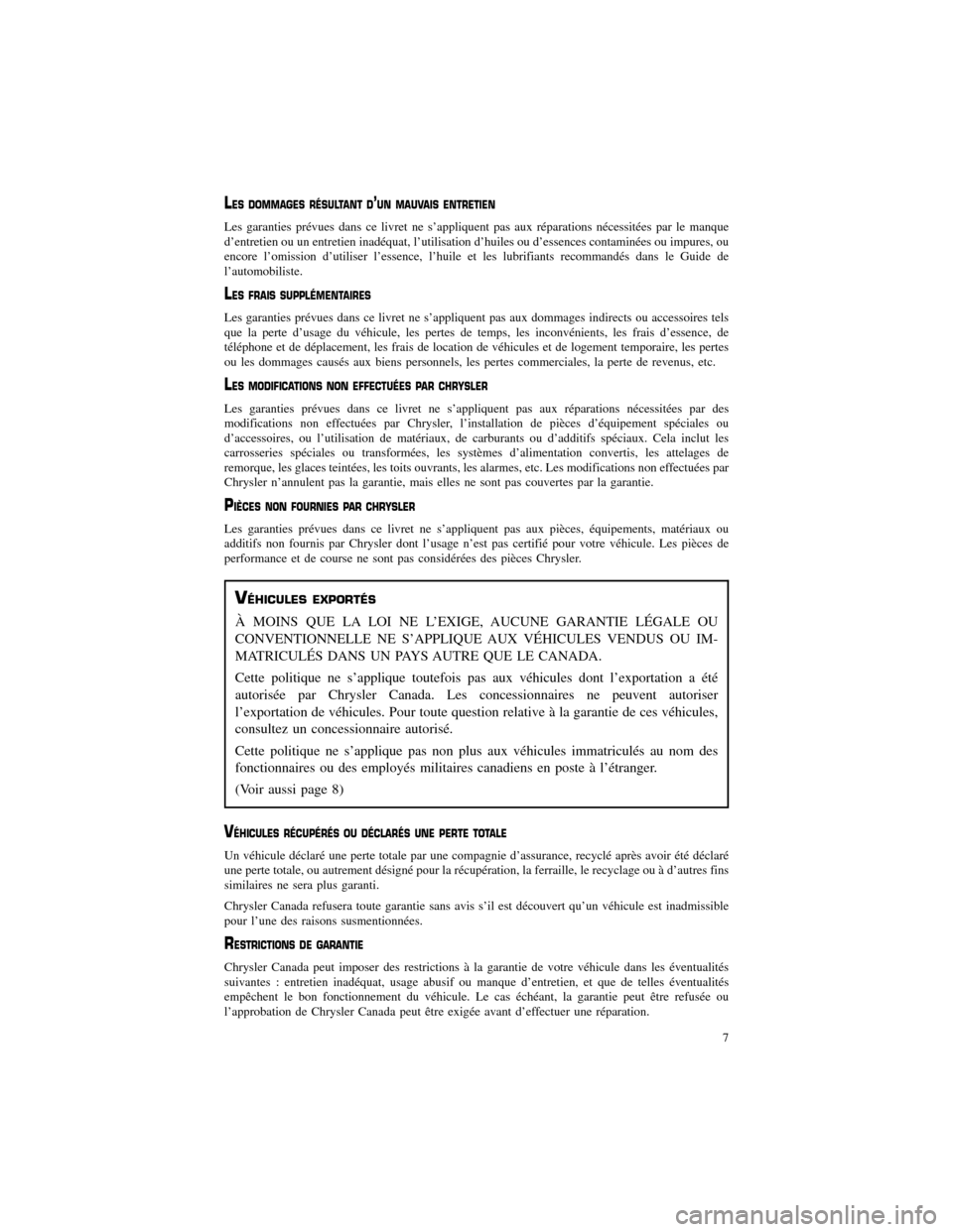 CHRYSLER 300 SRT 2012 2.G Warranty Booklet LES DOMMAGES RÉSULTANT D’UN MAUVAIS ENTRETIEN
Les garanties prévues dans ce livret ne s’appliquent pas aux réparations nécessitées par le manque
d’entretien ou un entretien inadéquat, l’