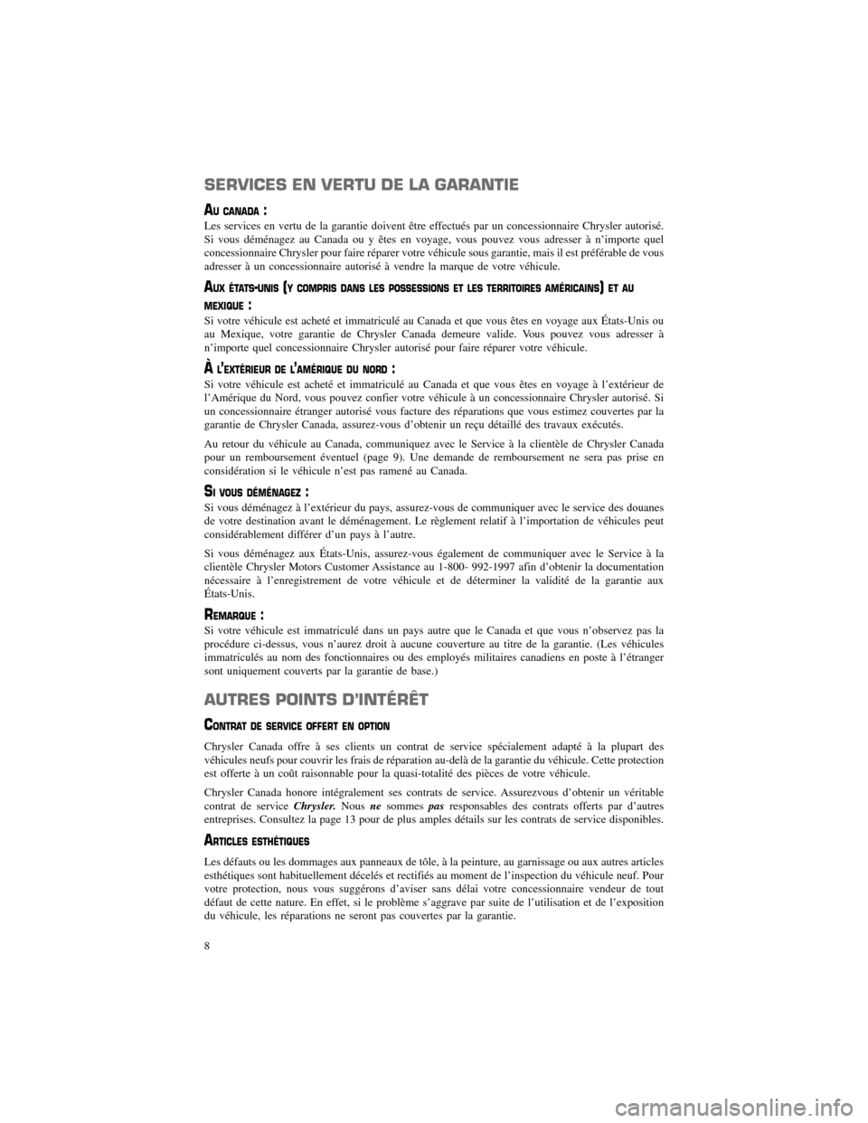 CHRYSLER 300 SRT 2012 2.G Warranty Booklet SERVICES EN VERTU DE LA GARANTIE
AU CANADA:
Les services en vertu de la garantie doivent être effectués par un concessionnaire Chrysler autorisé.
Si vous déménagez au Canada ou y êtes en voyage, CHRYSLER 300 SRT 2012 2.G Warranty Booklet SERVICES EN VERTU DE LA GARANTIE
AU CANADA:
Les services en vertu de la garantie doivent être effectués par un concessionnaire Chrysler autorisé.
Si vous déménagez au Canada ou y êtes en voyage,