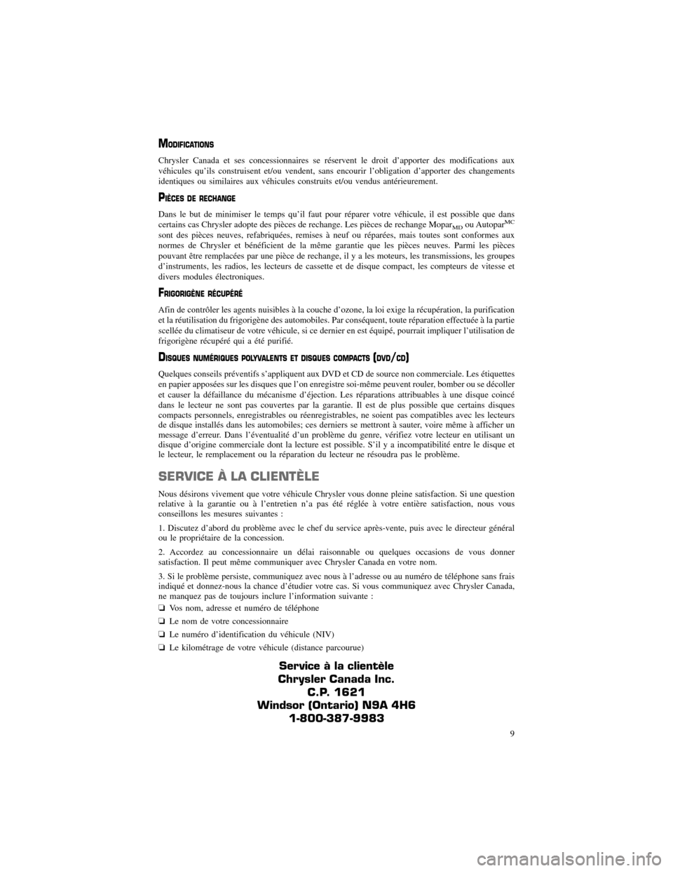 CHRYSLER 300 SRT 2012 2.G Warranty Booklet MODIFICATIONS
Chrysler Canada et ses concessionnaires se réservent le droit d’apporter des modifications aux
véhicules qu’ils construisent et/ou vendent, sans encourir l’obligation d’apporte