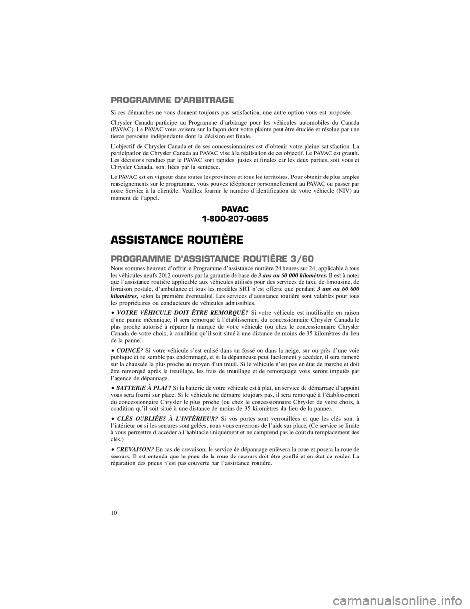 CHRYSLER 300 SRT 2012 2.G Warranty Booklet PROGRAMME D’ARBITRAGE
Si ces démarches ne vous donnent toujours pas satisfaction, une autre option vous est proposée.
Chrysler Canada participe au Programme d’arbitrage pour les véhicules autom