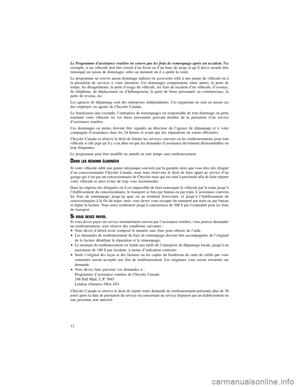 CHRYSLER 300 SRT 2012 2.G Warranty Booklet Le Programme d’assistance routière ne couvre pas les frais de remorquage après un accident.Par
exemple, si un véhicule doit être extrait d’un fossé ou d’un banc de neige et qu’il doive en CHRYSLER 300 SRT 2012 2.G Warranty Booklet Le Programme d’assistance routière ne couvre pas les frais de remorquage après un accident.Par
exemple, si un véhicule doit être extrait d’un fossé ou d’un banc de neige et qu’il doive en
