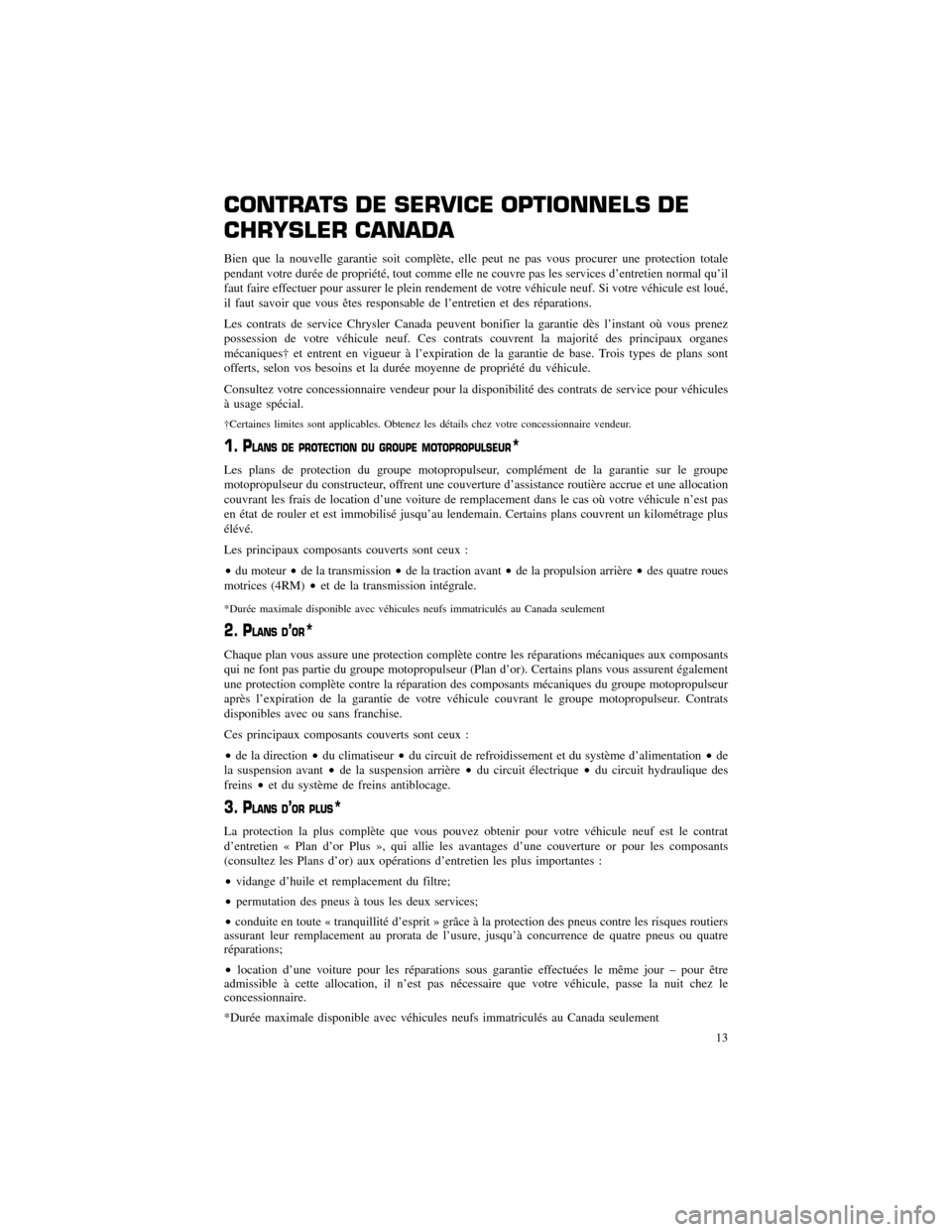 CHRYSLER 300 SRT 2012 2.G Warranty Booklet CONTRATS DE SERVICE OPTIONNELS DE
CHRYSLER CANADA
Bien que la nouvelle garantie soit complète, elle peut ne pas vous procurer une protection totale
pendant votre durée de propriété, tout comme ell CHRYSLER 300 SRT 2012 2.G Warranty Booklet CONTRATS DE SERVICE OPTIONNELS DE
CHRYSLER CANADA
Bien que la nouvelle garantie soit complète, elle peut ne pas vous procurer une protection totale
pendant votre durée de propriété, tout comme ell