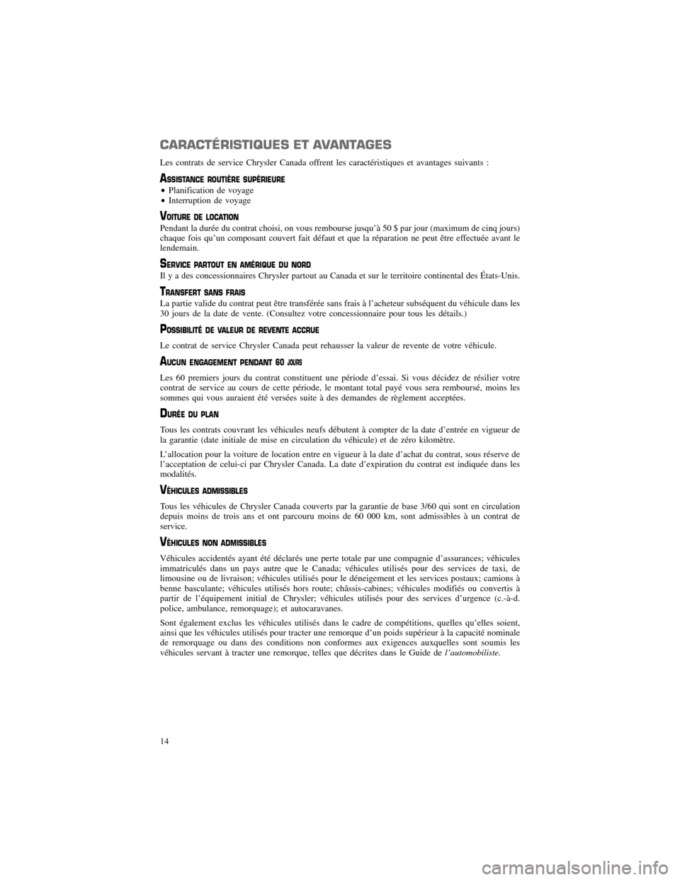 CHRYSLER 300 SRT 2012 2.G Warranty Booklet CARACTÉRISTIQUES ET AVANTAGES
Les contrats de service Chrysler Canada offrent les caractéristiques et avantages suivants :
ASSISTANCE ROUTIÈRE SUPÉRIEURE•Planification de voyage
•Interruption CHRYSLER 300 SRT 2012 2.G Warranty Booklet CARACTÉRISTIQUES ET AVANTAGES
Les contrats de service Chrysler Canada offrent les caractéristiques et avantages suivants :
ASSISTANCE ROUTIÈRE SUPÉRIEURE•Planification de voyage
•Interruption