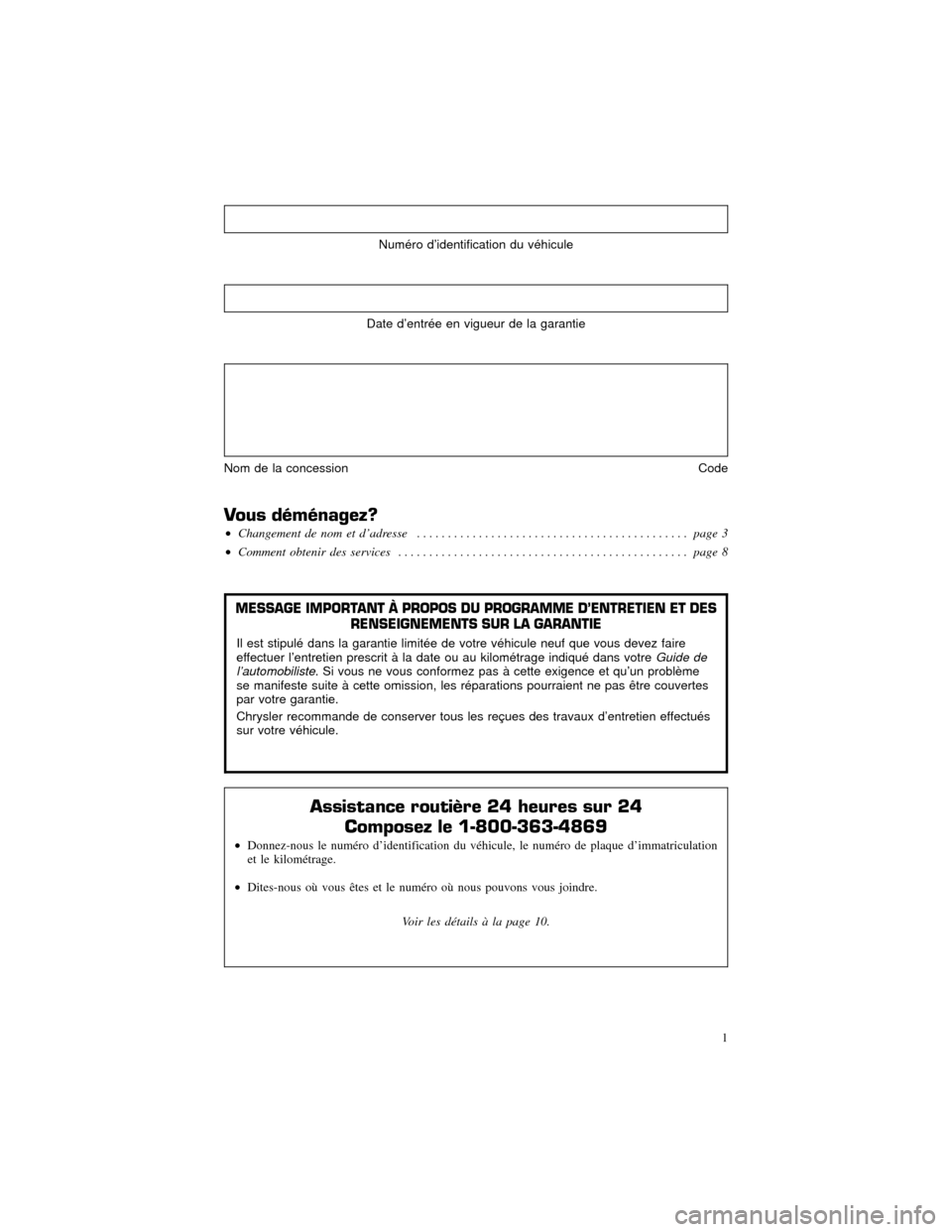 CHRYSLER 300 SRT 2012 2.G Warranty Booklet Numéro d’identification du véhicule
Date d’entrée en vigueur de la garantie
Nom de la concessionCode
Vous déménagez?
•Changement de nom et d’adresse ...................................... CHRYSLER 300 SRT 2012 2.G Warranty Booklet Numéro d’identification du véhicule
Date d’entrée en vigueur de la garantie
Nom de la concessionCode
Vous déménagez?
•Changement de nom et d’adresse ......................................