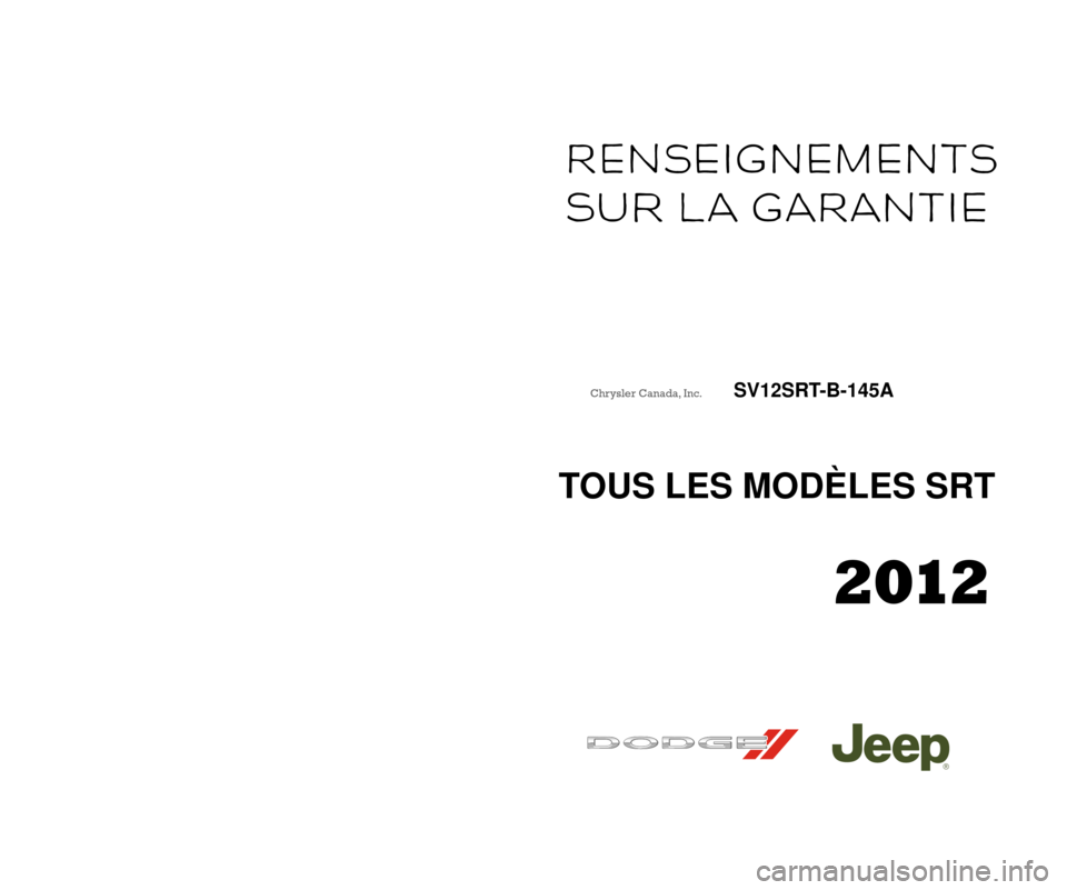 CHRYSLER 300 SRT 2012 2.G Warranty Booklet Warranty
InformatI on
rEnSEIGnEMEntS
SU r L
a
G
arant
IE
2012
ALL SRT MODELS
2012
TOUS LES MODÈLES SRTChrysler Canada, Inc. SV12SRT-B-145A
Chrysler Canada, Inc. SV12SRT-B-145A CHRYSLER 300 SRT 2012 2.G Warranty Booklet Warranty
InformatI on
rEnSEIGnEMEntS
SU r L
a
G
arant
IE
2012
ALL SRT MODELS
2012
TOUS LES MODÈLES SRTChrysler Canada, Inc. SV12SRT-B-145A
Chrysler Canada, Inc. SV12SRT-B-145A