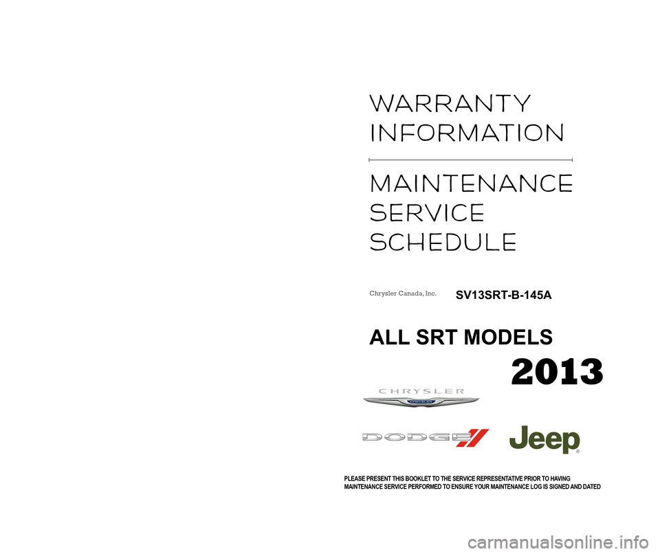 CHRYSLER 300 SRT 2013 2.G Warranty Booklet Warranty
InformatIon
maIntenance
Ser\fIce
Schedu\be
VEUILLEZ PRÉSENTER CE LIVRET DE GARANTIE AU CONSEILLER TECHNIQUE AVANT DE FAIRE EFFECTUER
UN ENTRETIEN POUR VOUS ASSURER QUE VOTRE LIVRET D CHRYSLER 300 SRT 2013 2.G Warranty Booklet Warranty
InformatIon
maIntenance
Ser\fIce
Schedu\be
VEUILLEZ PRÉSENTER CE LIVRET DE GARANTIE AU CONSEILLER TECHNIQUE AVANT DE FAIRE EFFECTUER
UN ENTRETIEN POUR VOUS ASSURER QUE VOTRE LIVRET D