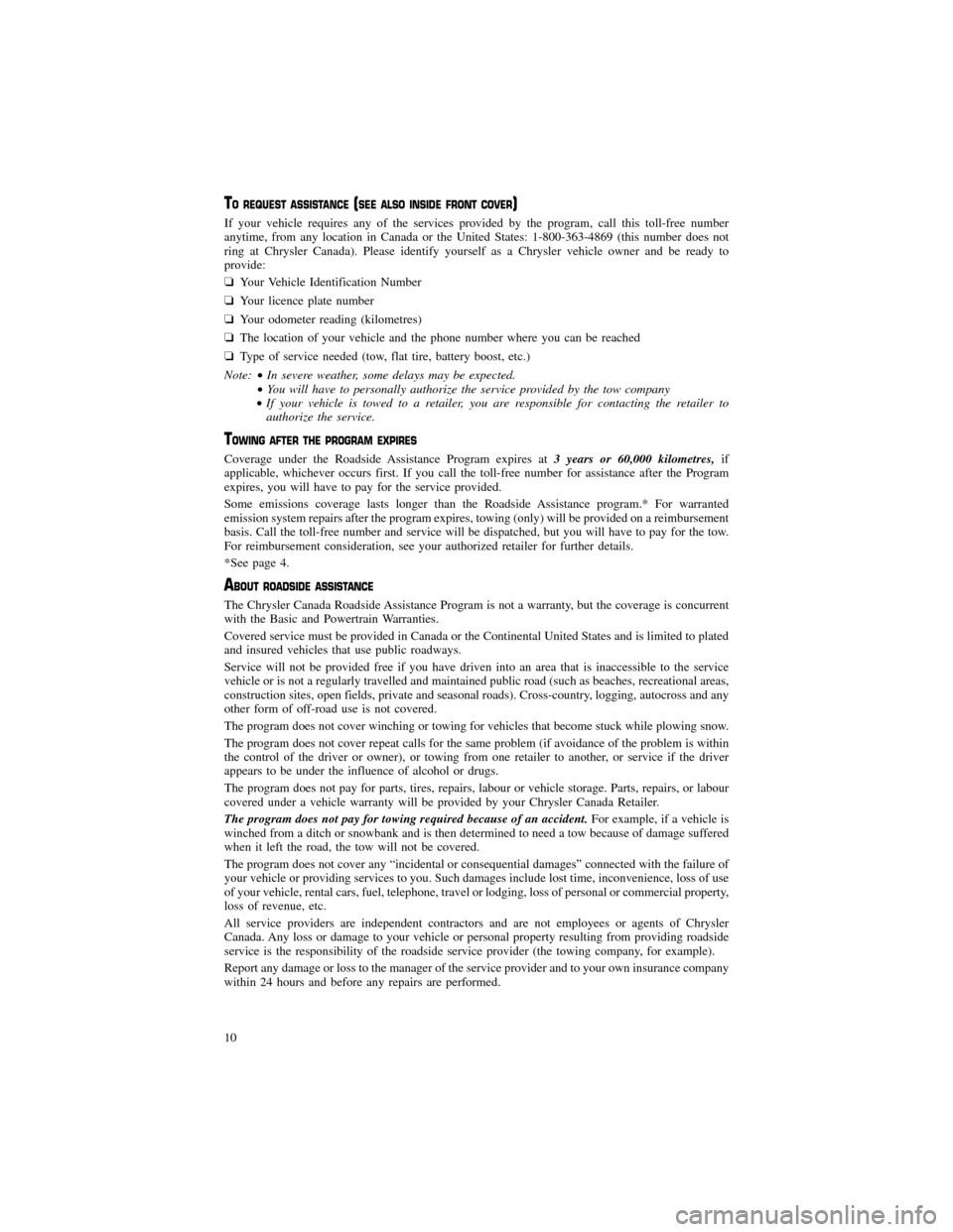 CHRYSLER 300 SRT 2013 2.G Warranty Booklet TO REQUEST ASSISTANCE(SEE ALSO INSIDE FRONT COVER)
If your vehicle requires any of the services provided by the program, call this toll-free number 
anytime, from any location in Canada or the United 