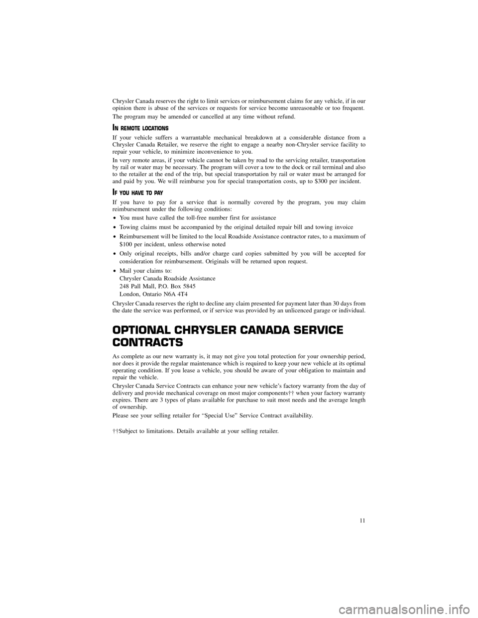 CHRYSLER 300 SRT 2013 2.G Warranty Booklet Chrysler Canada reserves the right to limit services or reimbursement claims for any vehicle, if in our 
opinion there is abuse of the services or requests for service become unreasonable or too frequ