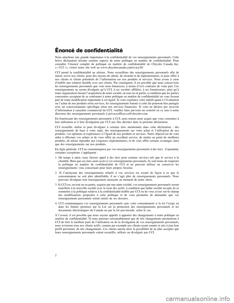 CHRYSLER 300 SRT 2013 2.G Warranty Booklet Énoncé de confidentialité 
Nous attachons une grande importance à la confidentialité de vos renseignements personnels. Cette 
brève déclaration résume certains aspects de notre politique en ma