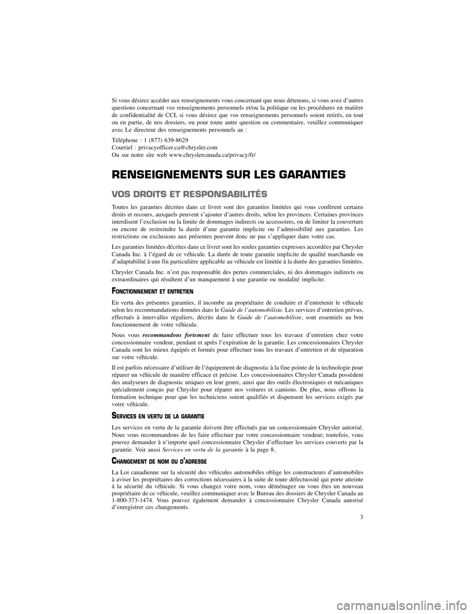 CHRYSLER 300 SRT 2013 2.G Warranty Booklet Si vous désirez accéder aux renseignements vous concernant que nous détenons, si vous avez d’autres 
questions concernant vos renseignements personnels et/ou la politique ou les procédures en ma