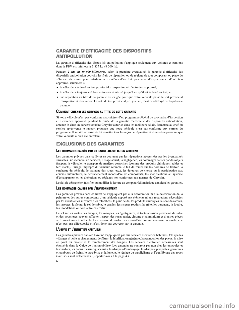 CHRYSLER 300 SRT 2013 2.G Warranty Booklet GARANTIE D’EFFICACITÉ DES DISPOSITIFS ANTIPOLLUTION
La garantie d’efficacité des dispositifs antipollution s’applique seulement aux voitures et camions
dont le PBV est inférieur à 3 855 kg CHRYSLER 300 SRT 2013 2.G Warranty Booklet GARANTIE D’EFFICACITÉ DES DISPOSITIFS ANTIPOLLUTION
La garantie d’efficacité des dispositifs antipollution s’applique seulement aux voitures et camions
dont le PBV est inférieur à 3 855 kg