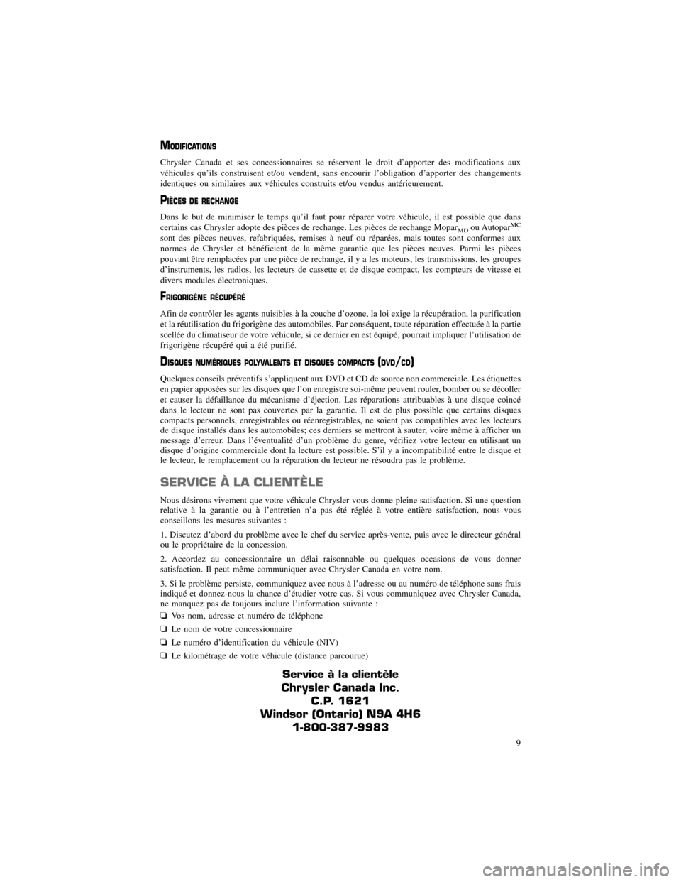 CHRYSLER 300 SRT 2013 2.G Warranty Booklet MODIFICATIONS
Chrysler Canada et ses concessionnaires se réservent le droit d’apporter des modifications aux
véhicules qu’ils construisent et/ou vendent, sans encourir l’obligation d’apport CHRYSLER 300 SRT 2013 2.G Warranty Booklet MODIFICATIONS
Chrysler Canada et ses concessionnaires se réservent le droit d’apporter des modifications aux
véhicules qu’ils construisent et/ou vendent, sans encourir l’obligation d’apport