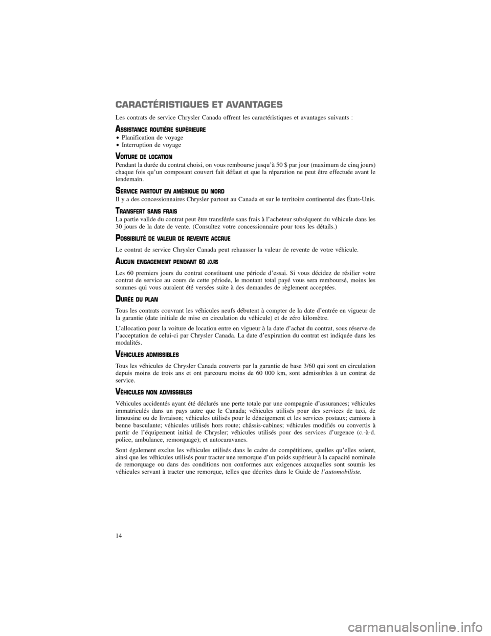 CHRYSLER 300 SRT 2013 2.G Warranty Booklet CARACTÉRISTIQUES ET AVANTAGES
Les contrats de service Chrysler Canada offrent les caractéristiques et avantages suivants :
ASSISTANCE ROUTIÈRE SUPÉRIEUREPlanification de voyage
Interruption de CHRYSLER 300 SRT 2013 2.G Warranty Booklet CARACTÉRISTIQUES ET AVANTAGES
Les contrats de service Chrysler Canada offrent les caractéristiques et avantages suivants :
ASSISTANCE ROUTIÈRE SUPÉRIEUREPlanification de voyage
Interruption de