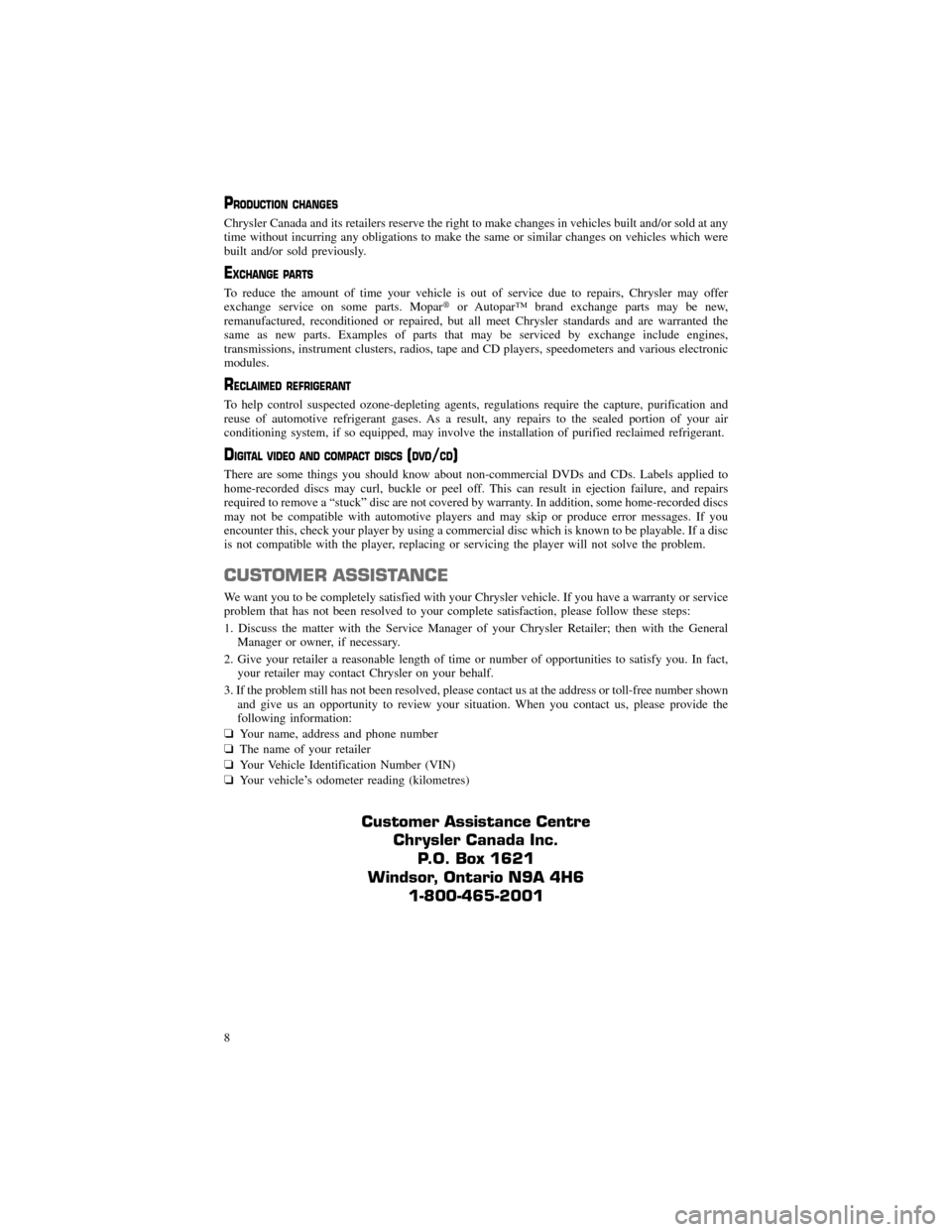 CHRYSLER 300 SRT 2013 2.G Warranty Booklet PRODUCTION CHANGES
Chrysler Canada and its retailers reserve the right to make changes in vehicles built and/or sold at any 
time without incurring any obligations to make the same or similar changes 