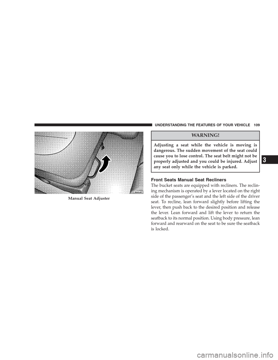 CHRYSLER ASPEN 2007 2.G Owners Manual WARNING!
Adjusting a seat while the vehicle is moving is
dangerous. The sudden movement of the seat could
cause you to lose control. The seat belt might not be
properly adjusted and you could be injur