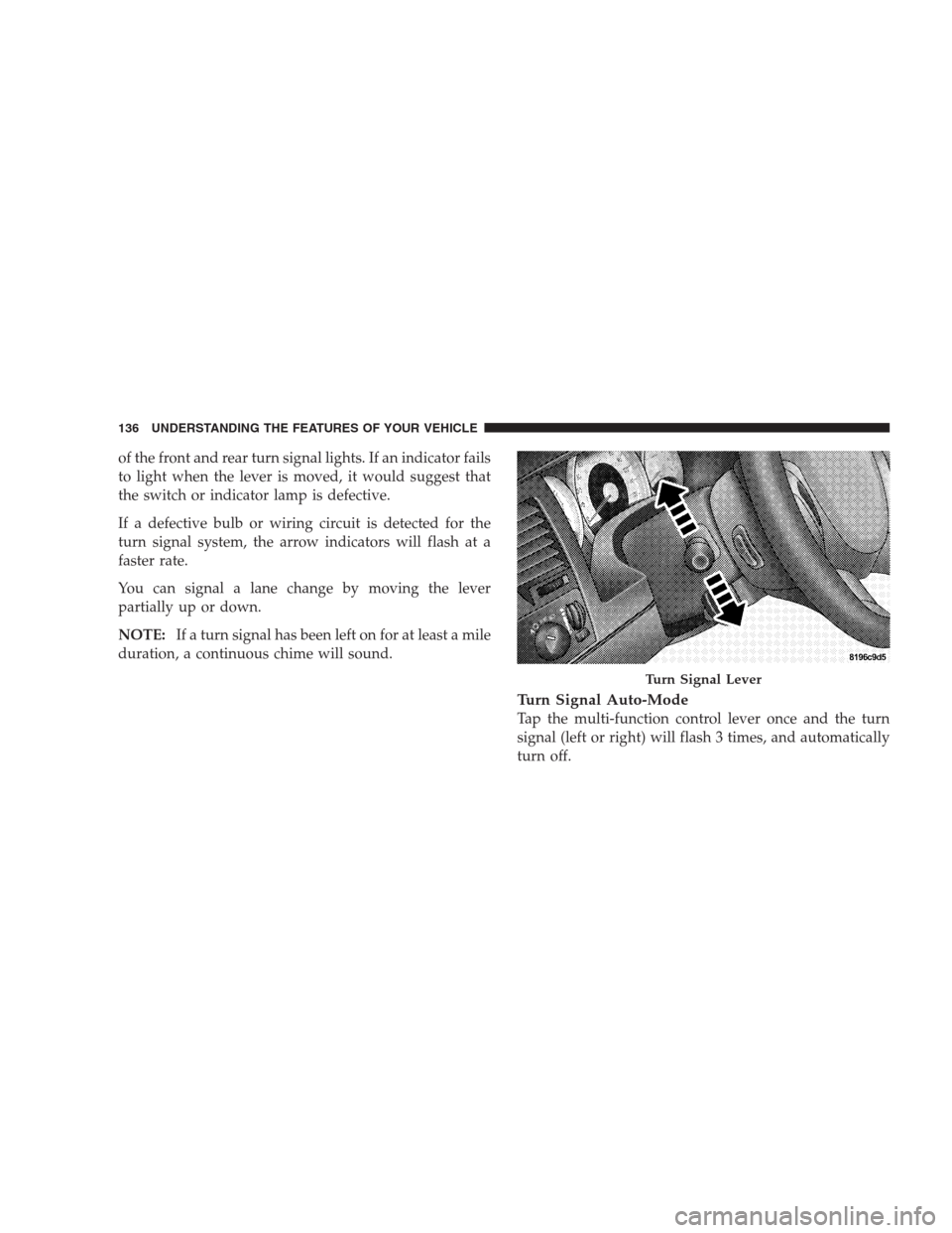 CHRYSLER ASPEN 2007 2.G Owners Manual of the front and rear turn signal lights. If an indicator fails
to light when the lever is moved, it would suggest that
the switch or indicator lamp is defective.
If a defective bulb or wiring circuit