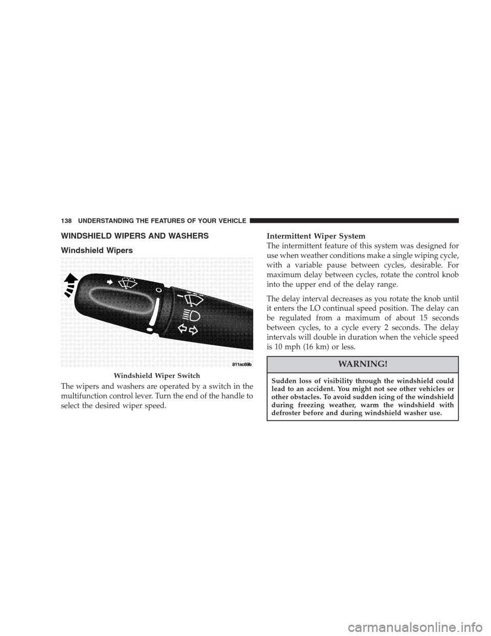 CHRYSLER ASPEN 2007 2.G Service Manual WINDSHIELD WIPERS AND WASHERS
Windshield Wipers
The wipers and washers are operated by a switch in the
multifunction control lever. Turn the end of the handle to
select the desired wiper speed.
Interm