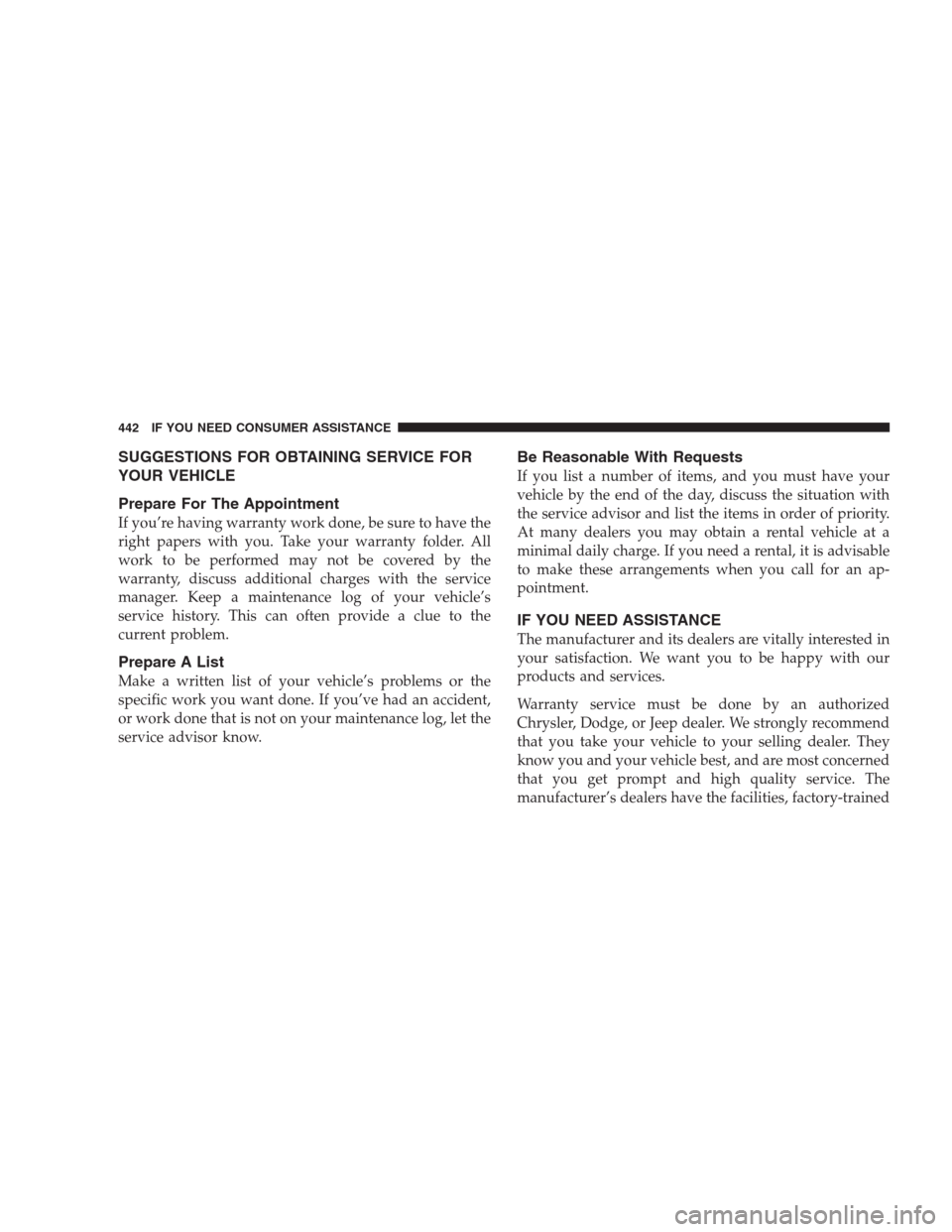 CHRYSLER ASPEN 2007 2.G Owners Manual SUGGESTIONS FOR OBTAINING SERVICE FOR
YOUR VEHICLE
Prepare For The Appointment
If you’re having warranty work done, be sure to have the
right papers with you. Take your warranty folder. All
work to 