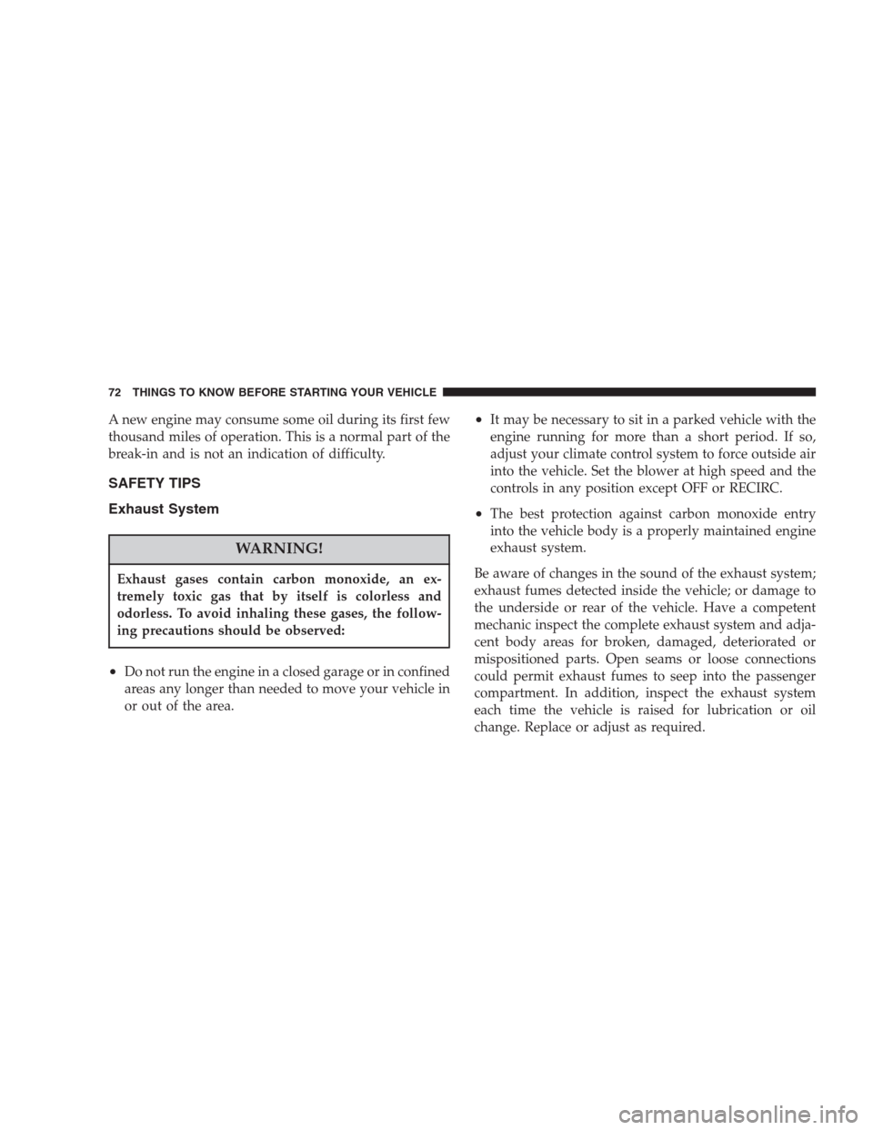 CHRYSLER ASPEN 2007 2.G Manual PDF A new engine may consume some oil during its first few
thousand miles of operation. This is a normal part of the
break-in and is not an indication of difficulty.
SAFETY TIPS
Exhaust System
WARNING!
Ex