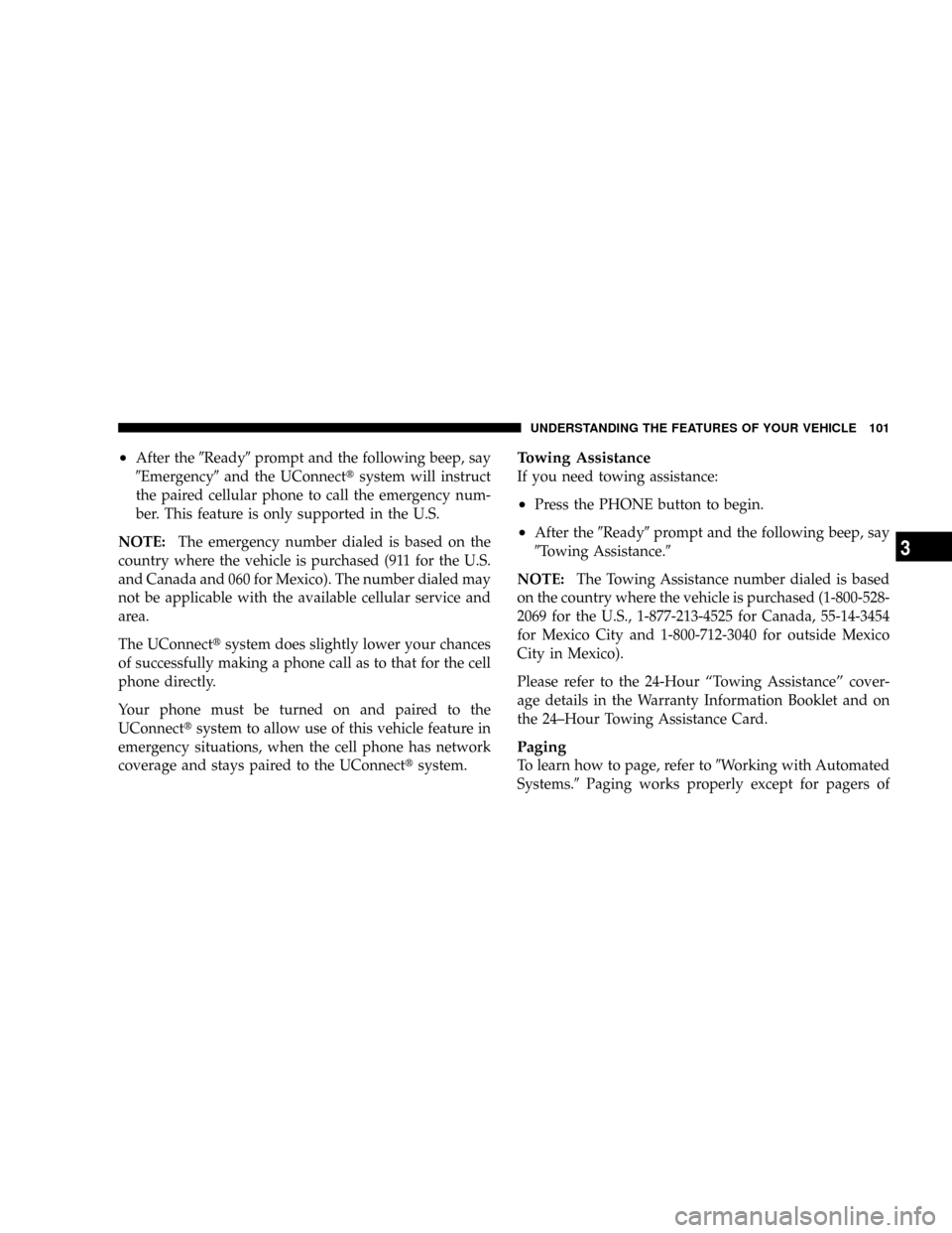 CHRYSLER ASPEN 2008 2.G Owners Manual ²After the9Ready9prompt and the following beep, say
9Emergency9and the UConnecttsystem will instruct
the paired cellular phone to call the emergency num-
ber. This feature is only supported in the U.