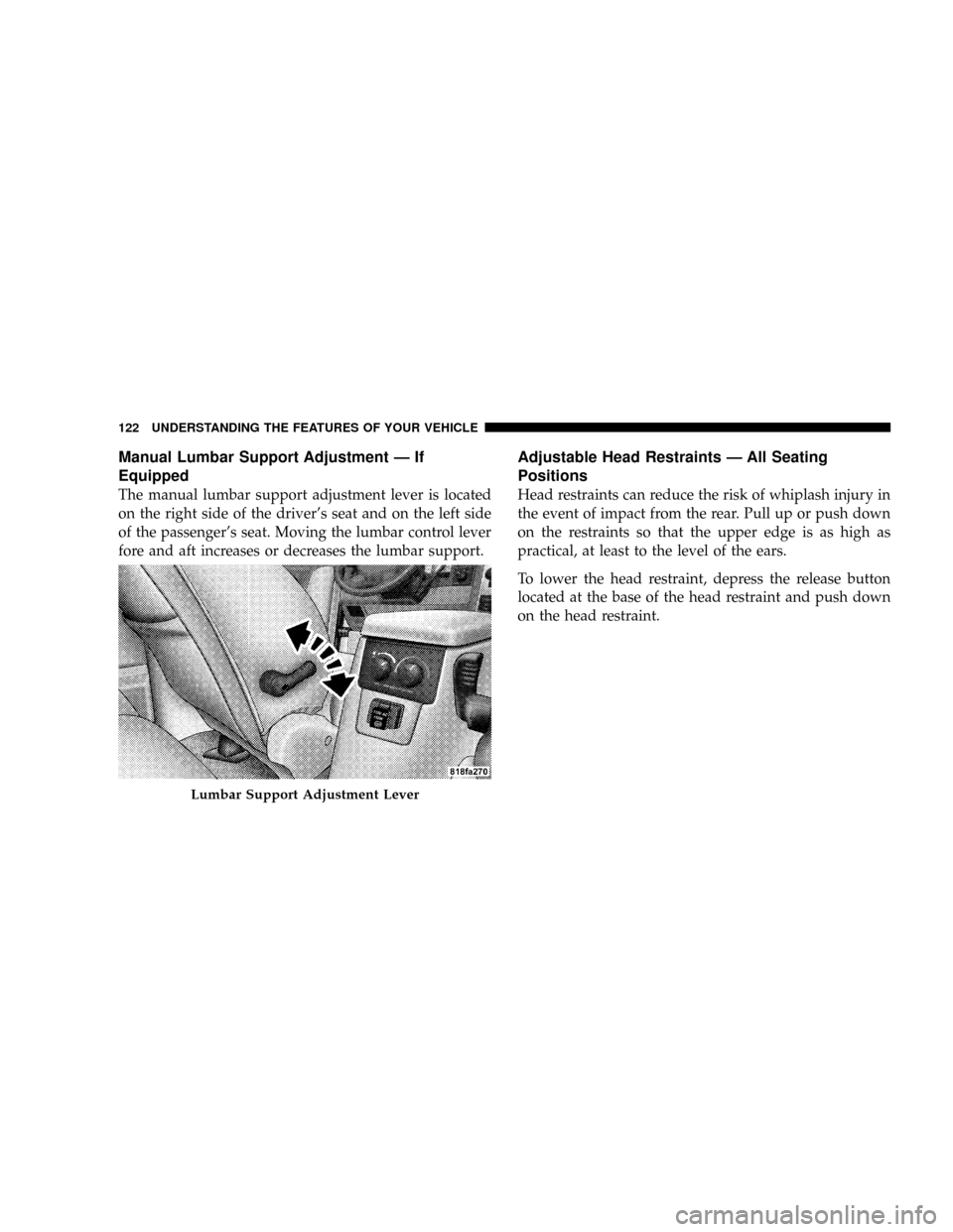 CHRYSLER ASPEN 2008 2.G Owners Manual Manual Lumbar Support Adjustment Ð If
Equipped
The manual lumbar support adjustment lever is located
on the right side of the drivers seat and on the left side
of the passengers seat. Moving the lu CHRYSLER ASPEN 2008 2.G Owners Manual Manual Lumbar Support Adjustment Ð If
Equipped
The manual lumbar support adjustment lever is located
on the right side of the drivers seat and on the left side
of the passengers seat. Moving the lu