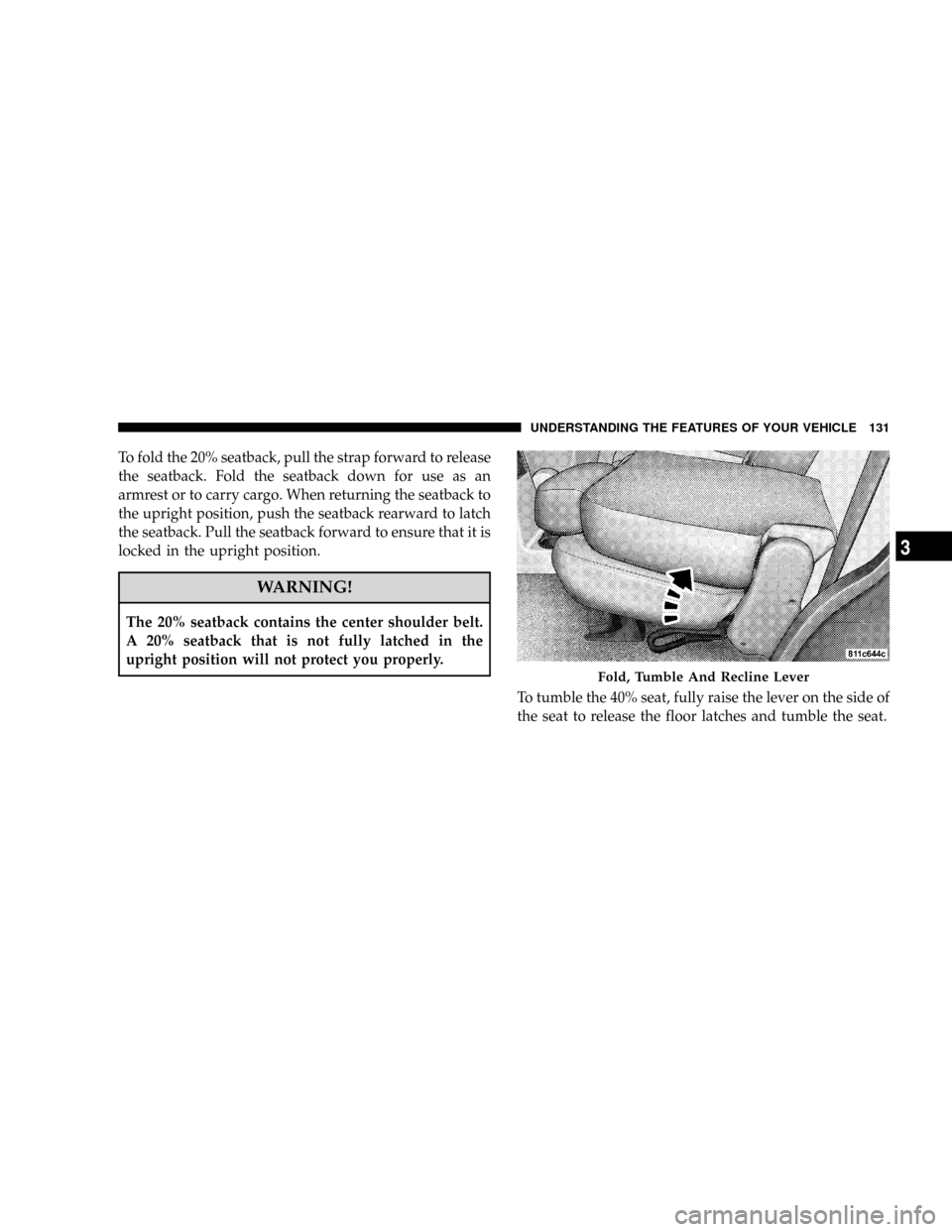 CHRYSLER ASPEN 2008 2.G Owners Manual To fold the 20% seatback, pull the strap forward to release
the seatback. Fold the seatback down for use as an
armrest or to carry cargo. When returning the seatback to
the upright position, push the 