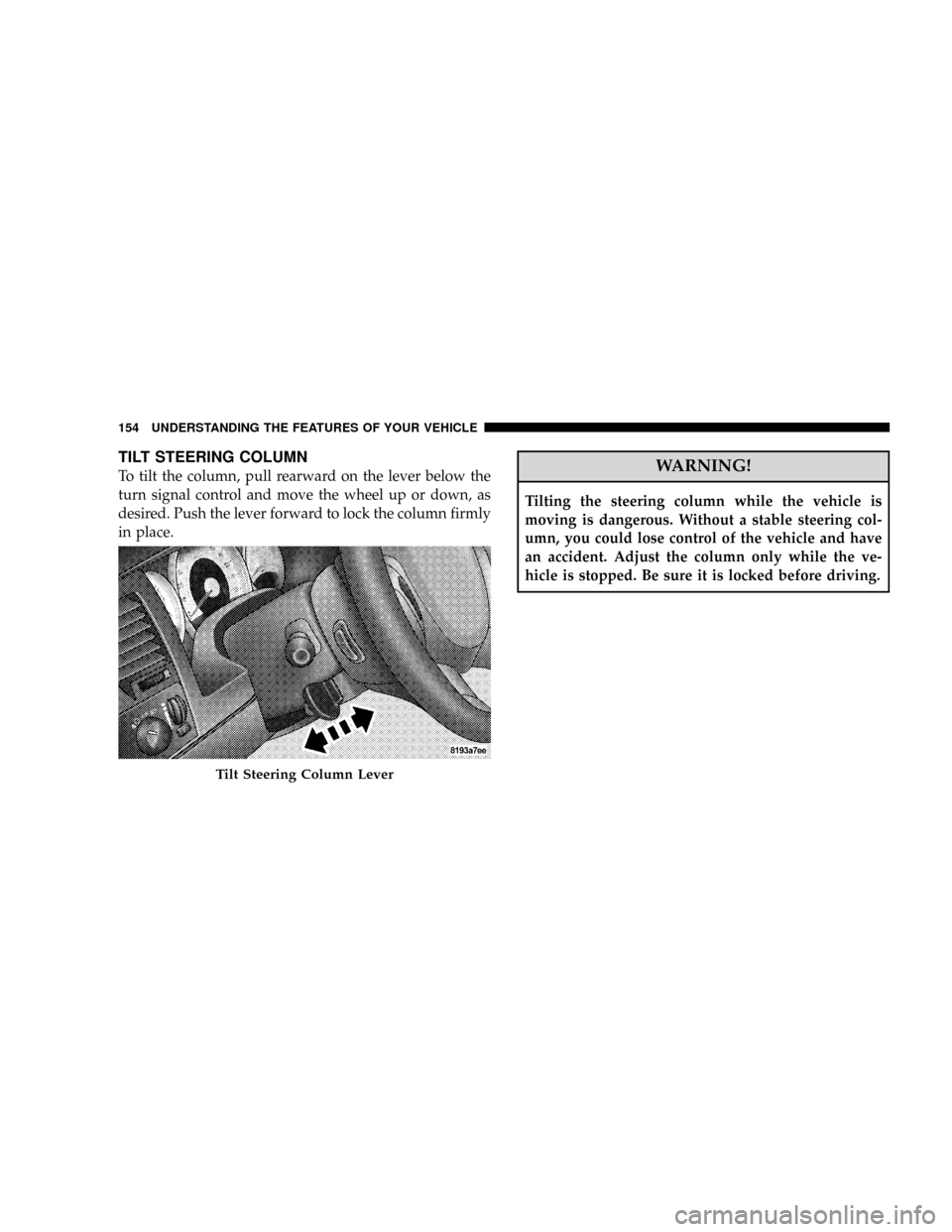 CHRYSLER ASPEN 2008 2.G Owners Manual TILT STEERING COLUMN
To tilt the column, pull rearward on the lever below the
turn signal control and move the wheel up or down, as
desired. Push the lever forward to lock the column firmly
in place.W CHRYSLER ASPEN 2008 2.G Owners Manual TILT STEERING COLUMN
To tilt the column, pull rearward on the lever below the
turn signal control and move the wheel up or down, as
desired. Push the lever forward to lock the column firmly
in place.W