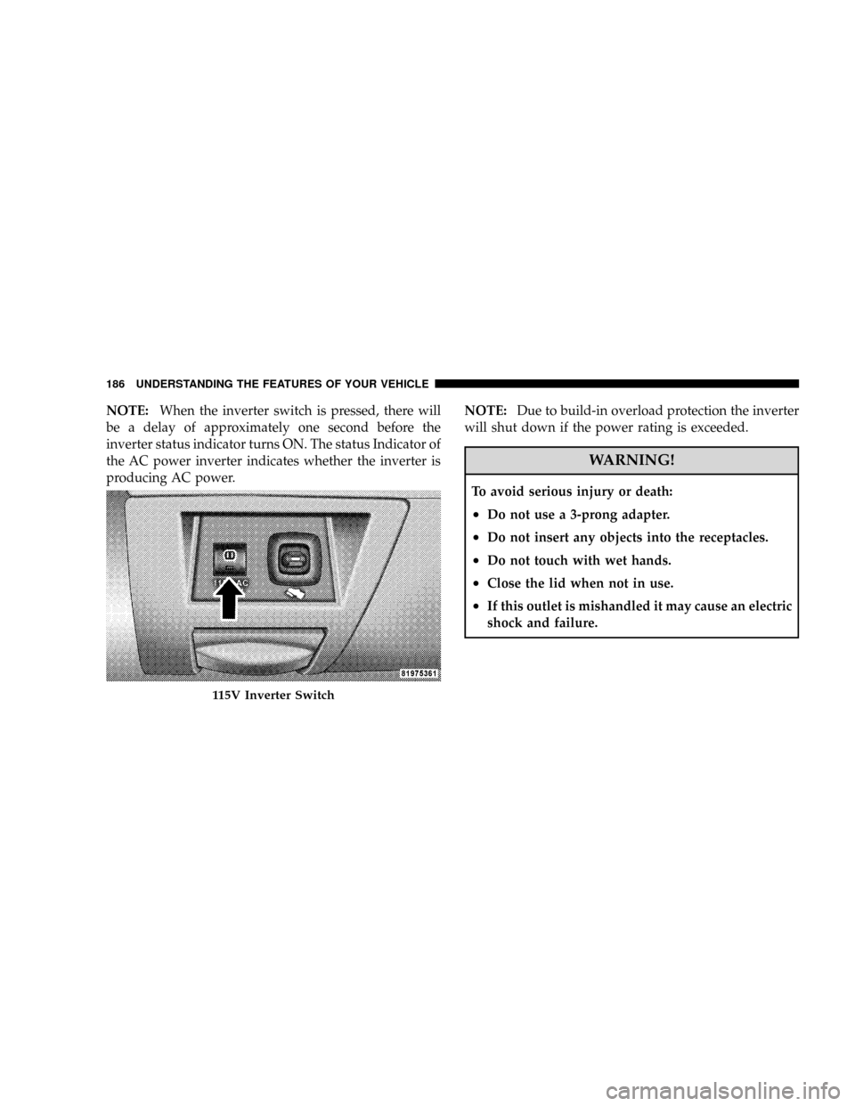 CHRYSLER ASPEN 2008 2.G Owners Manual NOTE:When the inverter switch is pressed, there will
be a delay of approximately one second before the
inverter status indicator turns ON. The status Indicator of
the AC power inverter indicates wheth CHRYSLER ASPEN 2008 2.G Owners Manual NOTE:When the inverter switch is pressed, there will
be a delay of approximately one second before the
inverter status indicator turns ON. The status Indicator of
the AC power inverter indicates wheth