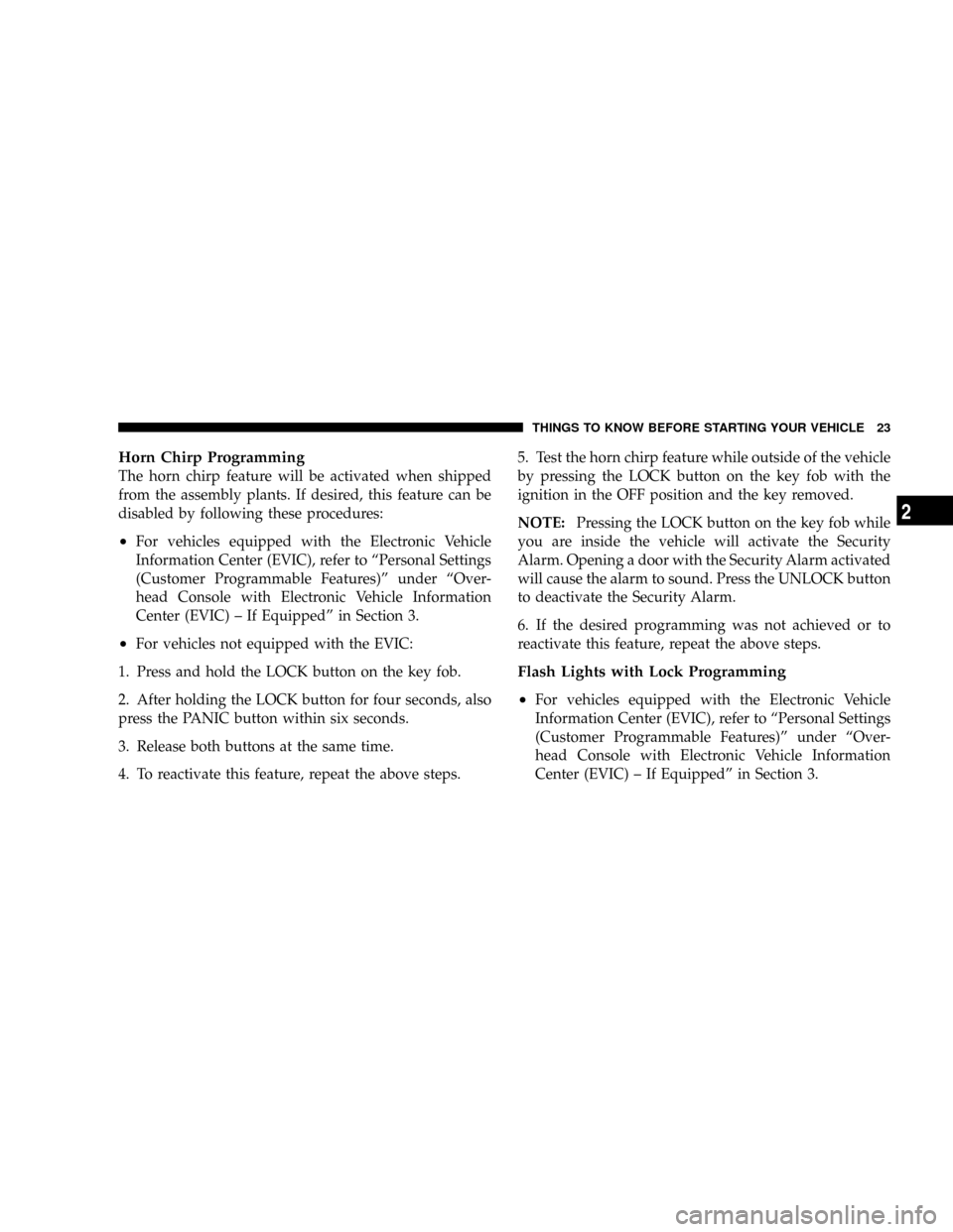 CHRYSLER ASPEN 2008 2.G Owners Manual Horn Chirp Programming
The horn chirp feature will be activated when shipped
from the assembly plants. If desired, this feature can be
disabled by following these procedures:
²For vehicles equipped w