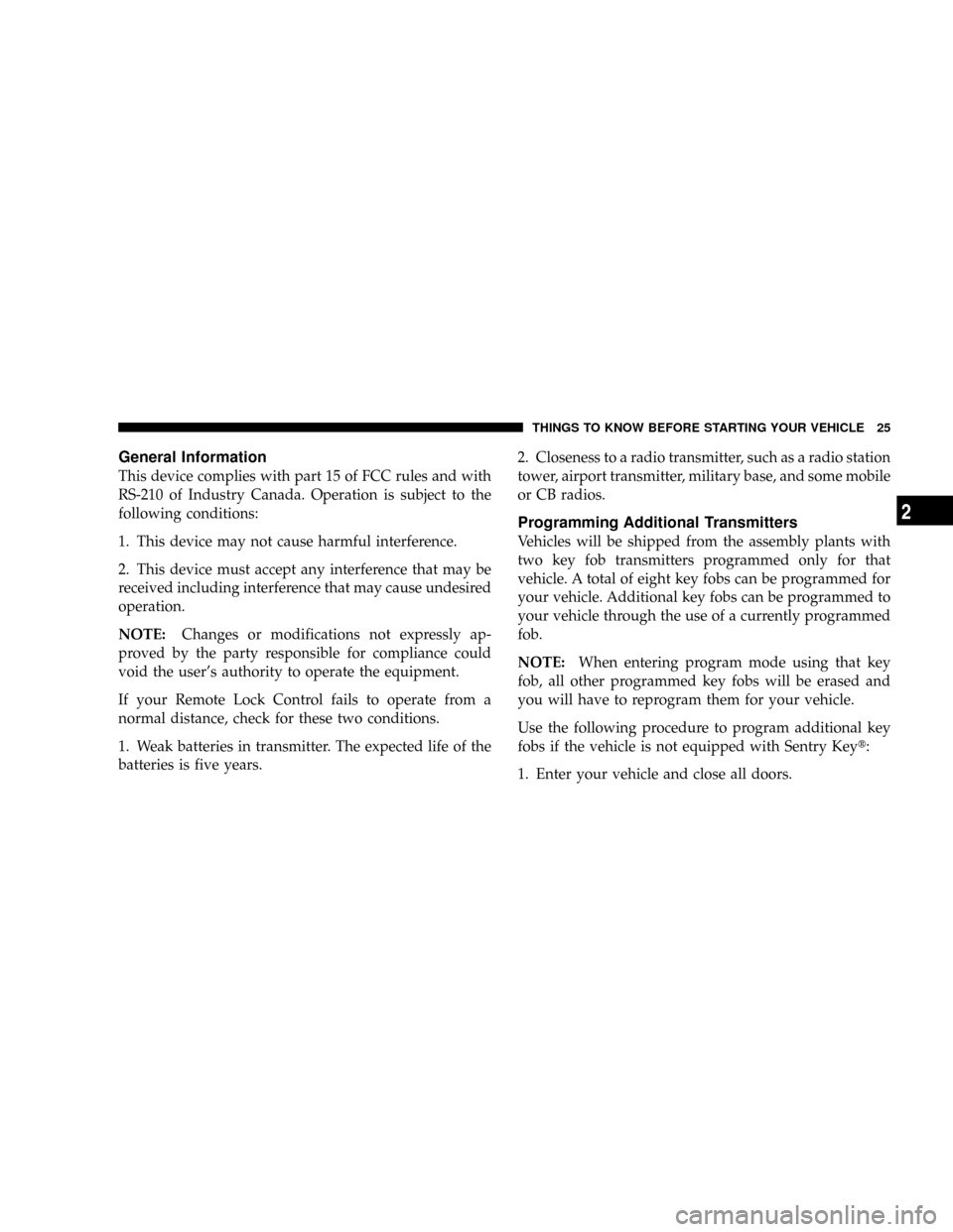 CHRYSLER ASPEN 2008 2.G Owners Manual General Information
This device complies with part 15 of FCC rules and with
RS-210 of Industry Canada. Operation is subject to the
following conditions:
1. This device may not cause harmful interferen