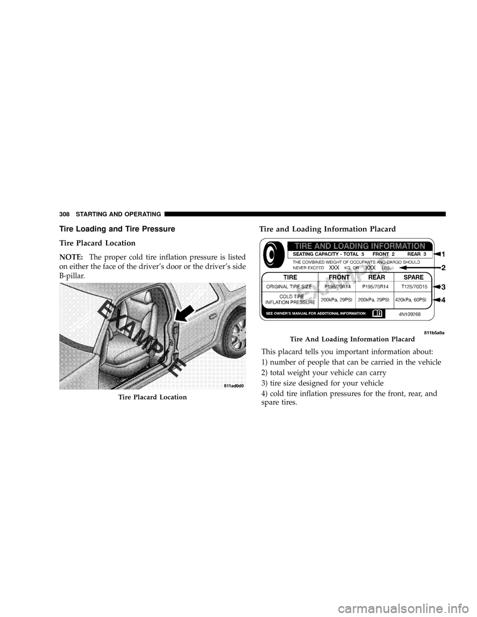 CHRYSLER ASPEN 2008 2.G Owners Manual Tire Loading and Tire Pressure
Tire Placard Location
NOTE:The proper cold tire inflation pressure is listed
on either the face of the drivers door or the drivers side
B-pillar.
Tire and Loading Info CHRYSLER ASPEN 2008 2.G Owners Manual Tire Loading and Tire Pressure
Tire Placard Location
NOTE:The proper cold tire inflation pressure is listed
on either the face of the drivers door or the drivers side
B-pillar.
Tire and Loading Info