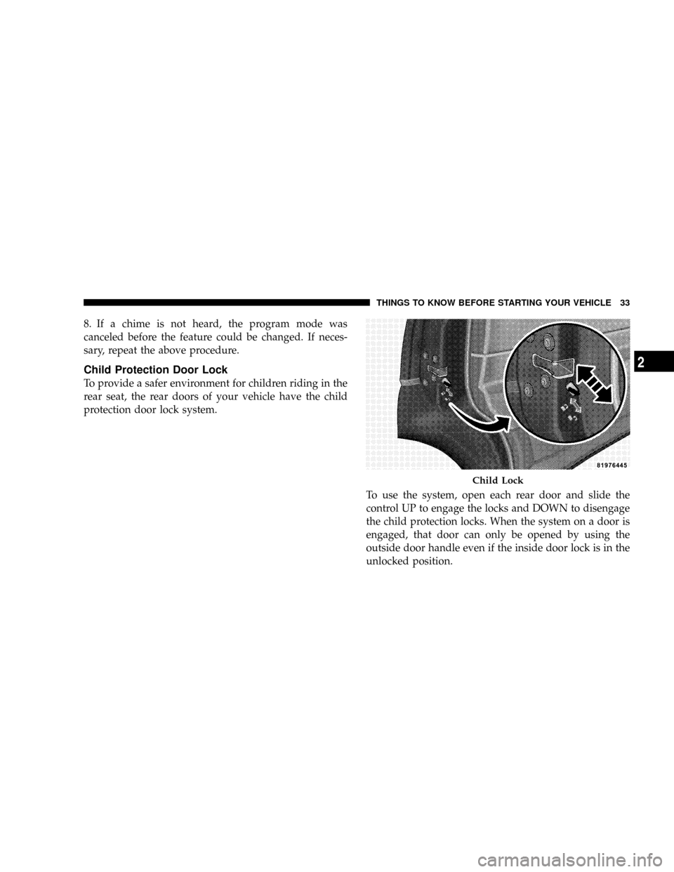 CHRYSLER ASPEN 2008 2.G Owners Guide 8. If a chime is not heard, the program mode was
canceled before the feature could be changed. If neces-
sary, repeat the above procedure.
Child Protection Door Lock
To provide a safer environment for CHRYSLER ASPEN 2008 2.G Owners Guide 8. If a chime is not heard, the program mode was
canceled before the feature could be changed. If neces-
sary, repeat the above procedure.
Child Protection Door Lock
To provide a safer environment for
