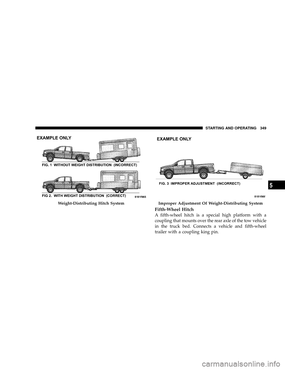 CHRYSLER ASPEN 2008 2.G Owners Manual Fifth-Wheel Hitch
A fifth-wheel hitch is a special high platform with a
coupling that mounts over the rear axle of the tow vehicle
in the truck bed. Connects a vehicle and fifth-wheel
trailer with a c CHRYSLER ASPEN 2008 2.G Owners Manual Fifth-Wheel Hitch
A fifth-wheel hitch is a special high platform with a
coupling that mounts over the rear axle of the tow vehicle
in the truck bed. Connects a vehicle and fifth-wheel
trailer with a c