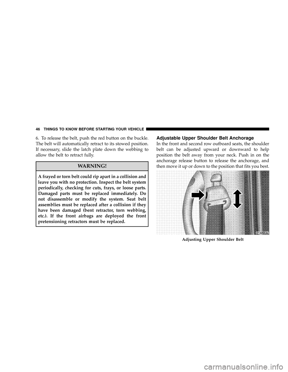 CHRYSLER ASPEN 2008 2.G Service Manual 6. To release the belt, push the red button on the buckle.
The belt will automatically retract to its stowed position.
If necessary, slide the latch plate down the webbing to
allow the belt to retract CHRYSLER ASPEN 2008 2.G Service Manual 6. To release the belt, push the red button on the buckle.
The belt will automatically retract to its stowed position.
If necessary, slide the latch plate down the webbing to
allow the belt to retract