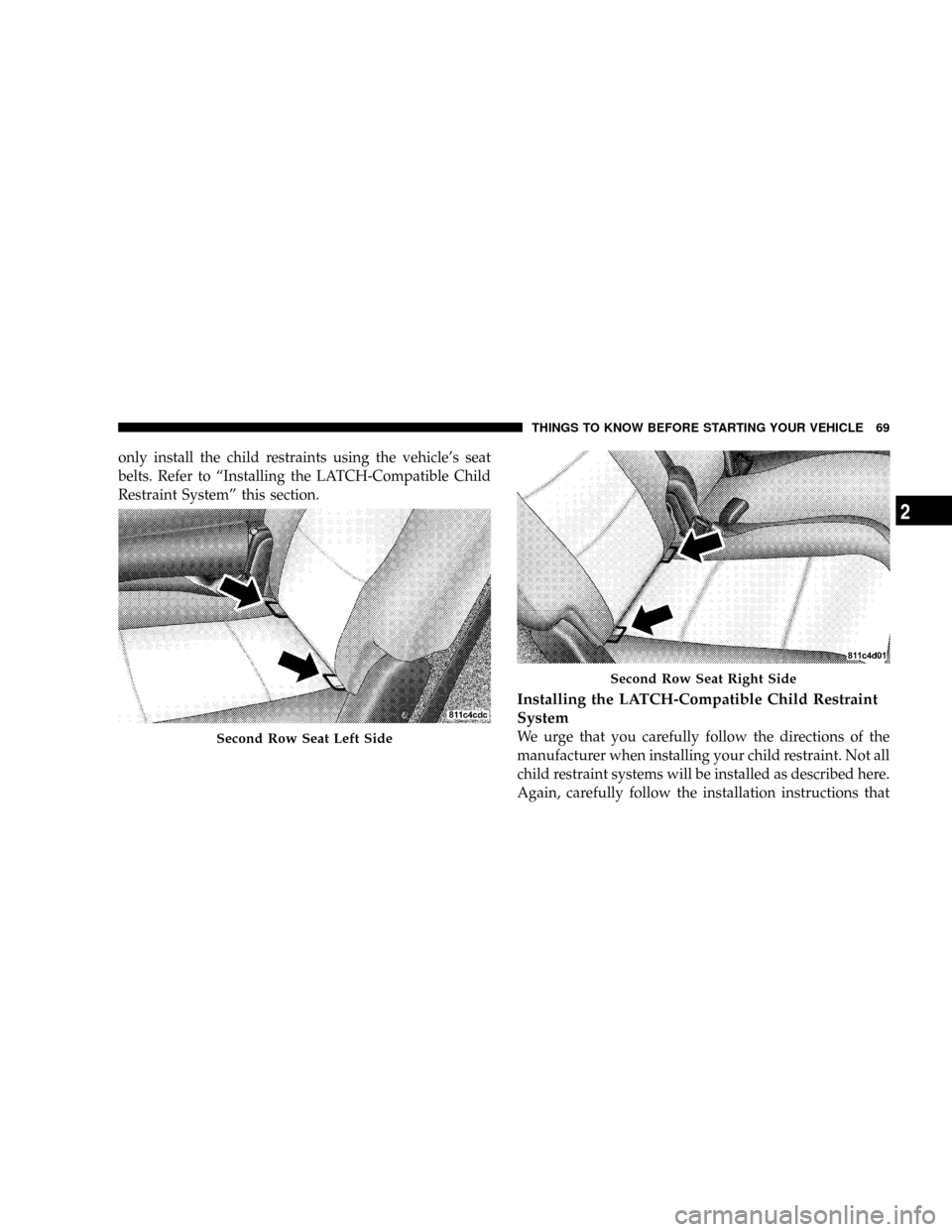 CHRYSLER ASPEN 2008 2.G Repair Manual only install the child restraints using the vehicles seat
belts. Refer to ªInstalling the LATCH-Compatible Child
Restraint Systemº this section.
Installing the LATCH-Compatible Child Restraint
Syst CHRYSLER ASPEN 2008 2.G Repair Manual only install the child restraints using the vehicles seat
belts. Refer to ªInstalling the LATCH-Compatible Child
Restraint Systemº this section.
Installing the LATCH-Compatible Child Restraint
Syst