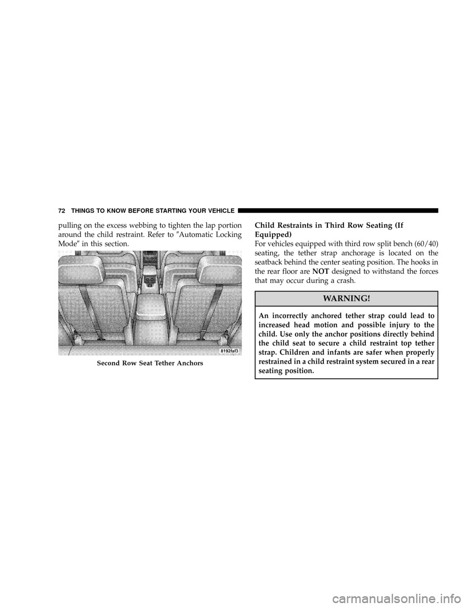 CHRYSLER ASPEN 2008 2.G Owners Manual pulling on the excess webbing to tighten the lap portion
around the child restraint. Refer to9Automatic Locking
Mode9in this section.Child Restraints in Third Row Seating (If
Equipped)
For vehicles eq CHRYSLER ASPEN 2008 2.G Owners Manual pulling on the excess webbing to tighten the lap portion
around the child restraint. Refer to9Automatic Locking
Mode9in this section.Child Restraints in Third Row Seating (If
Equipped)
For vehicles eq