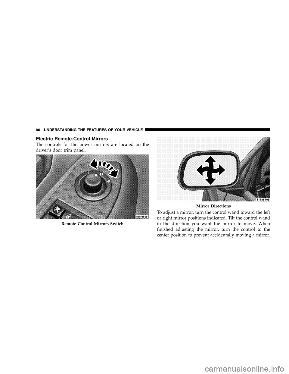 CHRYSLER ASPEN 2008 2.G Owners Manual Electric Remote-Control Mirrors
The controls for the power mirrors are located on the
drivers door trim panel.
To adjust a mirror, turn the control wand toward the left
or right mirror positions indi CHRYSLER ASPEN 2008 2.G Owners Manual Electric Remote-Control Mirrors
The controls for the power mirrors are located on the
drivers door trim panel.
To adjust a mirror, turn the control wand toward the left
or right mirror positions indi