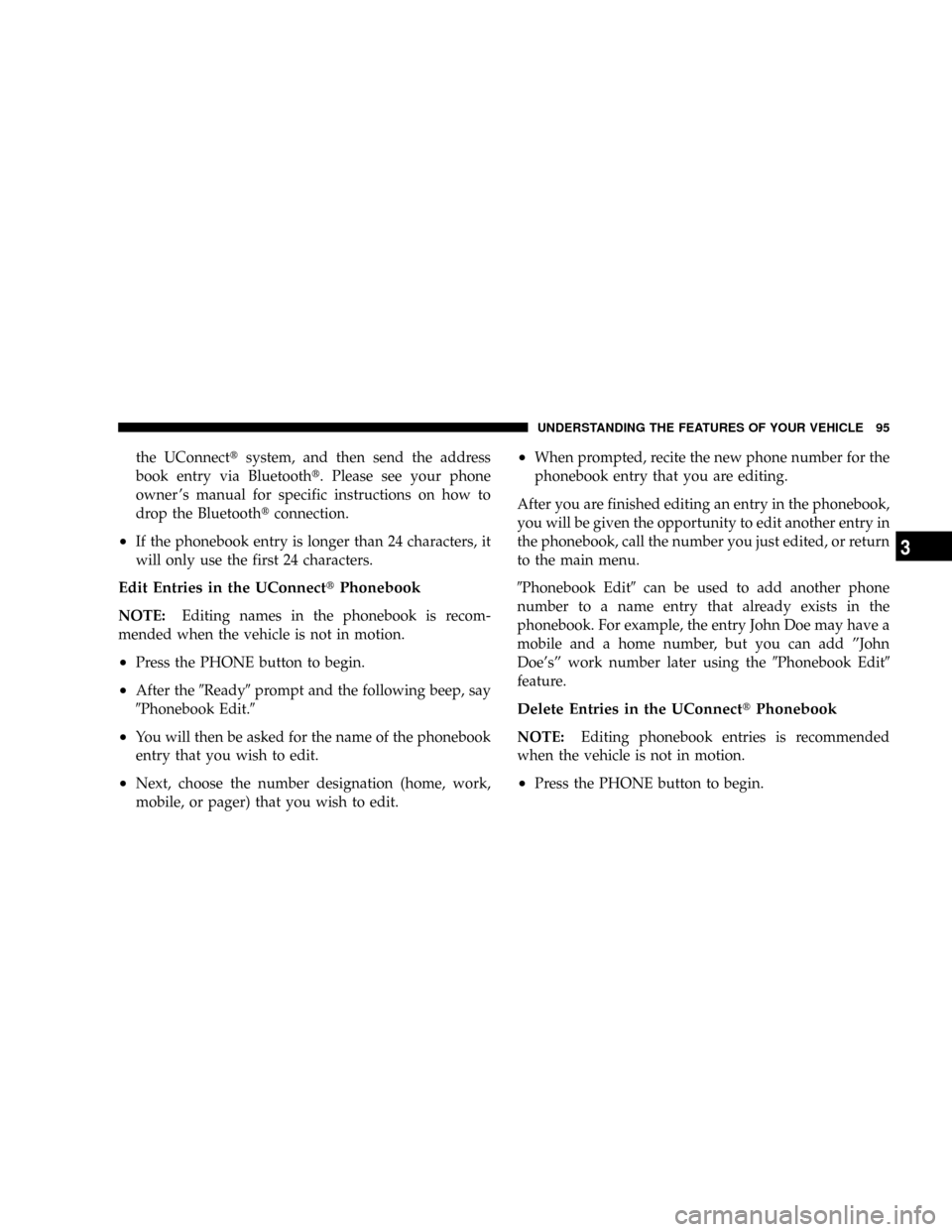 CHRYSLER ASPEN 2008 2.G Owners Manual the UConnecttsystem, and then send the address
book entry via Bluetootht. Please see your phone
owner s manual for specific instructions on how to
drop the Bluetoothtconnection.
²If the phonebook en