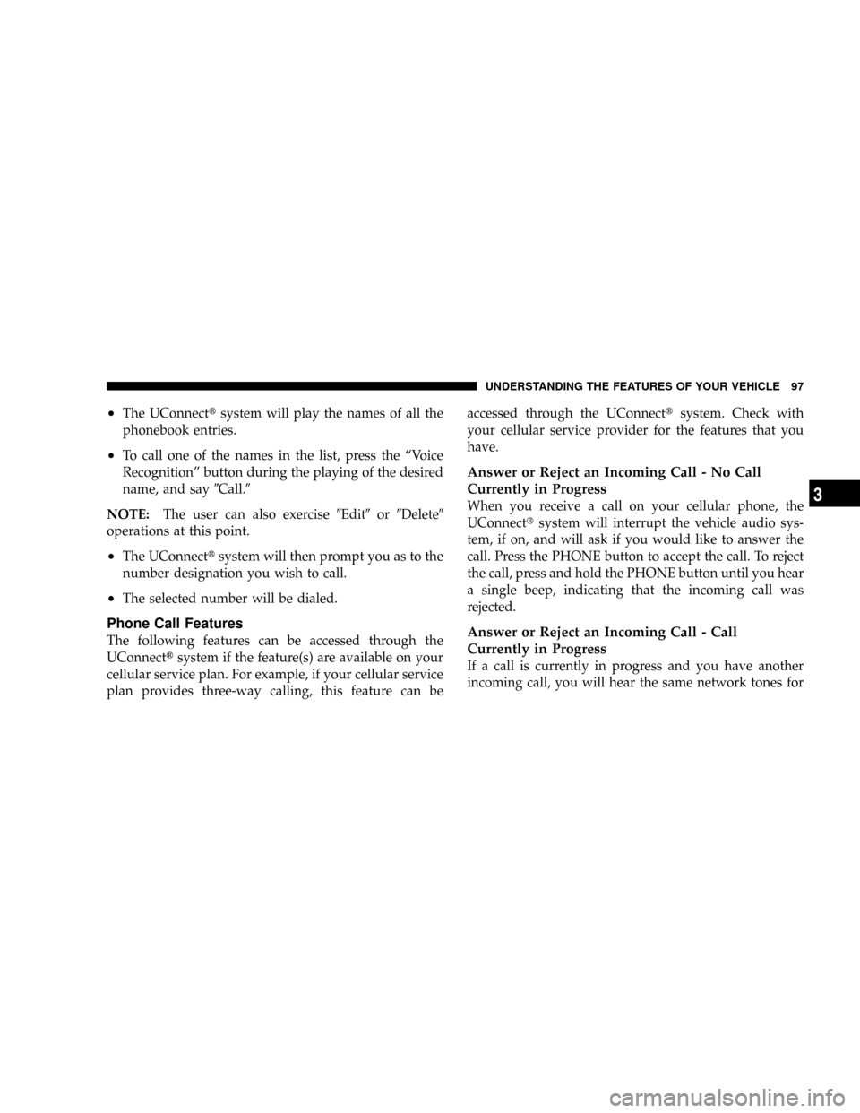CHRYSLER ASPEN 2008 2.G Owners Manual ²The UConnecttsystem will play the names of all the
phonebook entries.
²To call one of the names in the list, press the ªVoice
Recognitionº button during the playing of the desired
name, and say9C