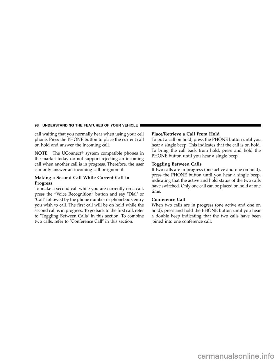 CHRYSLER ASPEN 2008 2.G Owners Manual call waiting that you normally hear when using your cell
phone. Press the PHONE button to place the current call
on hold and answer the incoming call.
NOTE:The UConnecttsystem compatible phones in
the