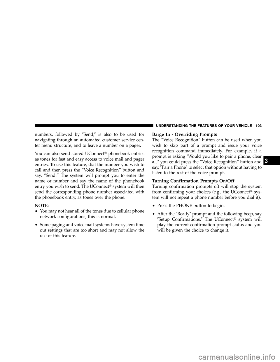 CHRYSLER ASPEN 2009 2.G Owners Manual numbers, followed by9Send,9is also to be used for
navigating through an automated customer service cen-
ter menu structure, and to leave a number on a pager.
You can also send stored UConnecttphoneboo
