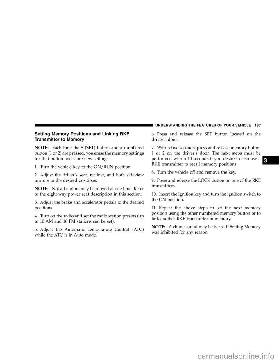 CHRYSLER ASPEN 2009 2.G Owners Manual Setting Memory Positions and Linking RKE
Transmitter to Memory
NOTE:Each time the S (SET) button and a numbered
button (1 or 2) are pressed, you erase the memory settings
for that button and store new CHRYSLER ASPEN 2009 2.G Owners Manual Setting Memory Positions and Linking RKE
Transmitter to Memory
NOTE:Each time the S (SET) button and a numbered
button (1 or 2) are pressed, you erase the memory settings
for that button and store new