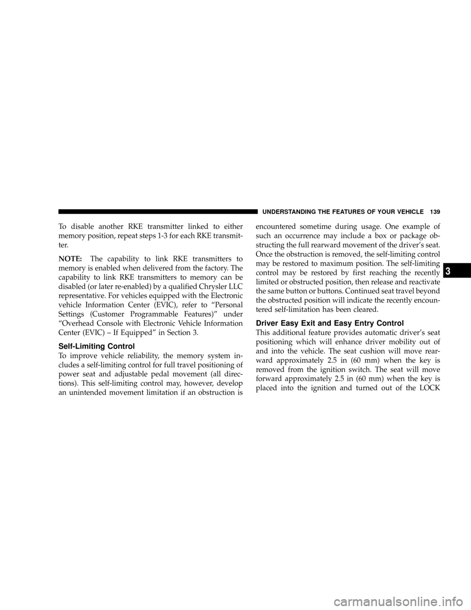 CHRYSLER ASPEN 2009 2.G Owners Manual To disable another RKE transmitter linked to either
memory position, repeat steps 1-3 for each RKE transmit-
ter.
NOTE:The capability to link RKE transmitters to
memory is enabled when delivered from 